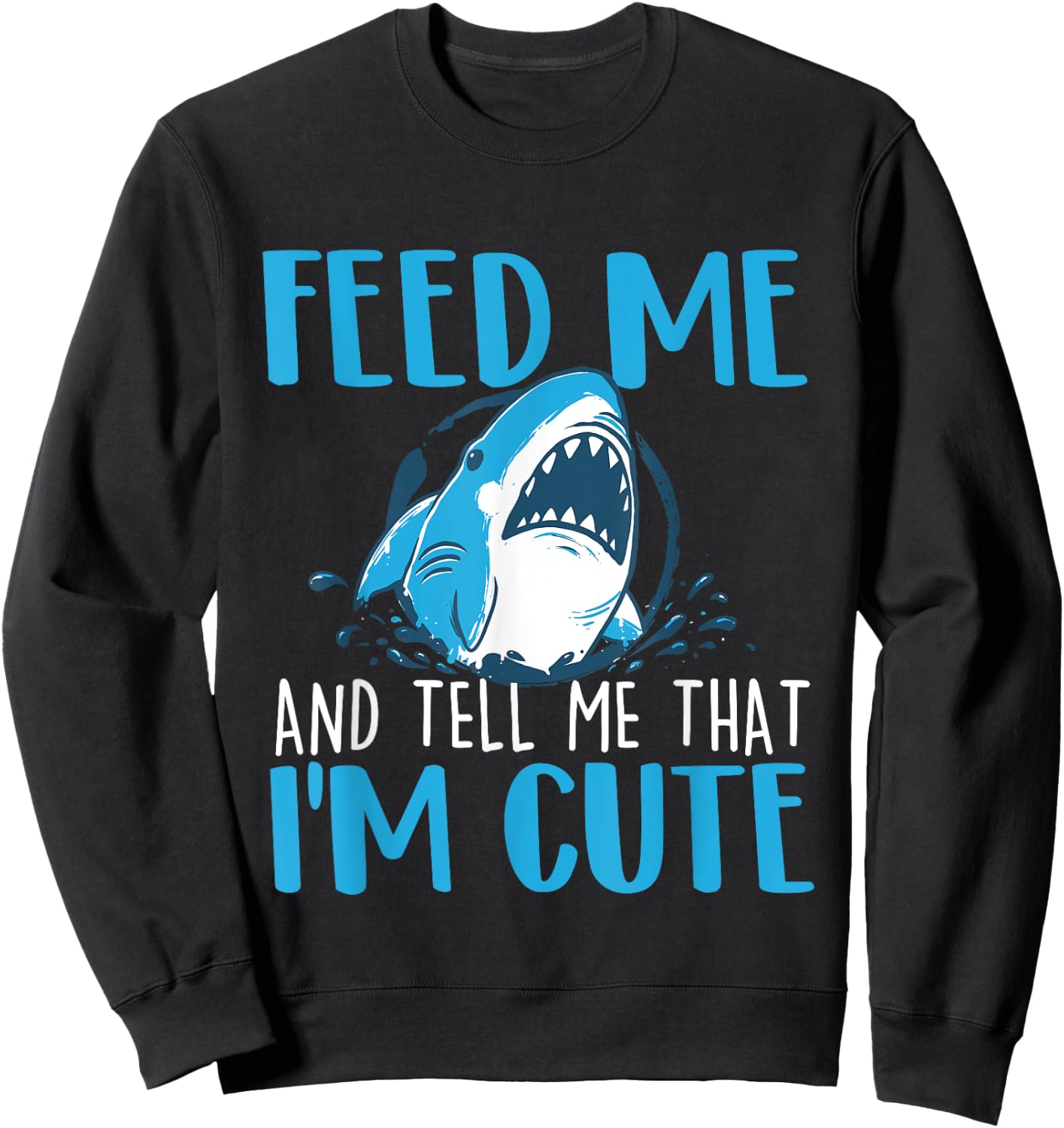 Feed Me And Tell Me That I'm Cute - Shark Lover Ocean Sweatshirt - Sweatshirt | Black