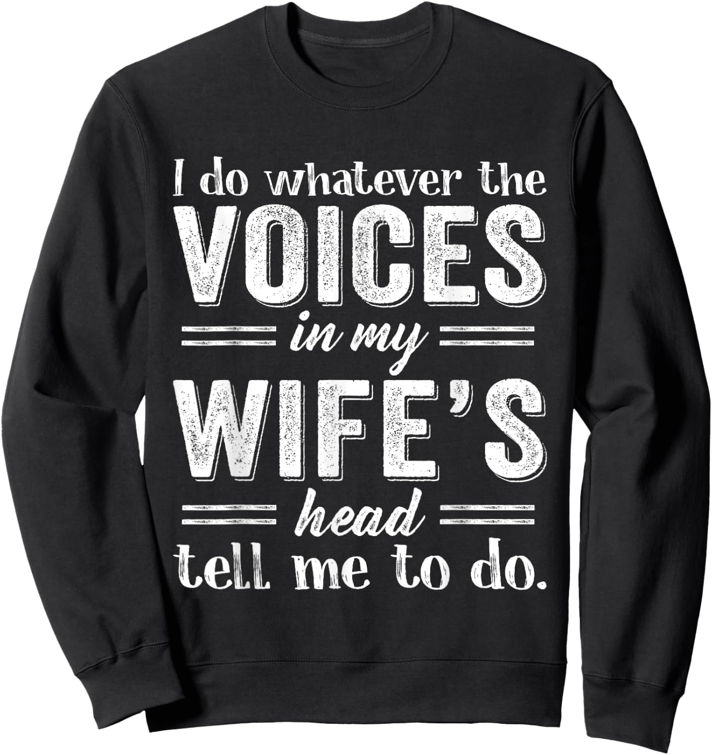 I Do Whatever The Voices in My Wife's Head Tell Me To Do Sweatshirt - Sweatshirt | Black