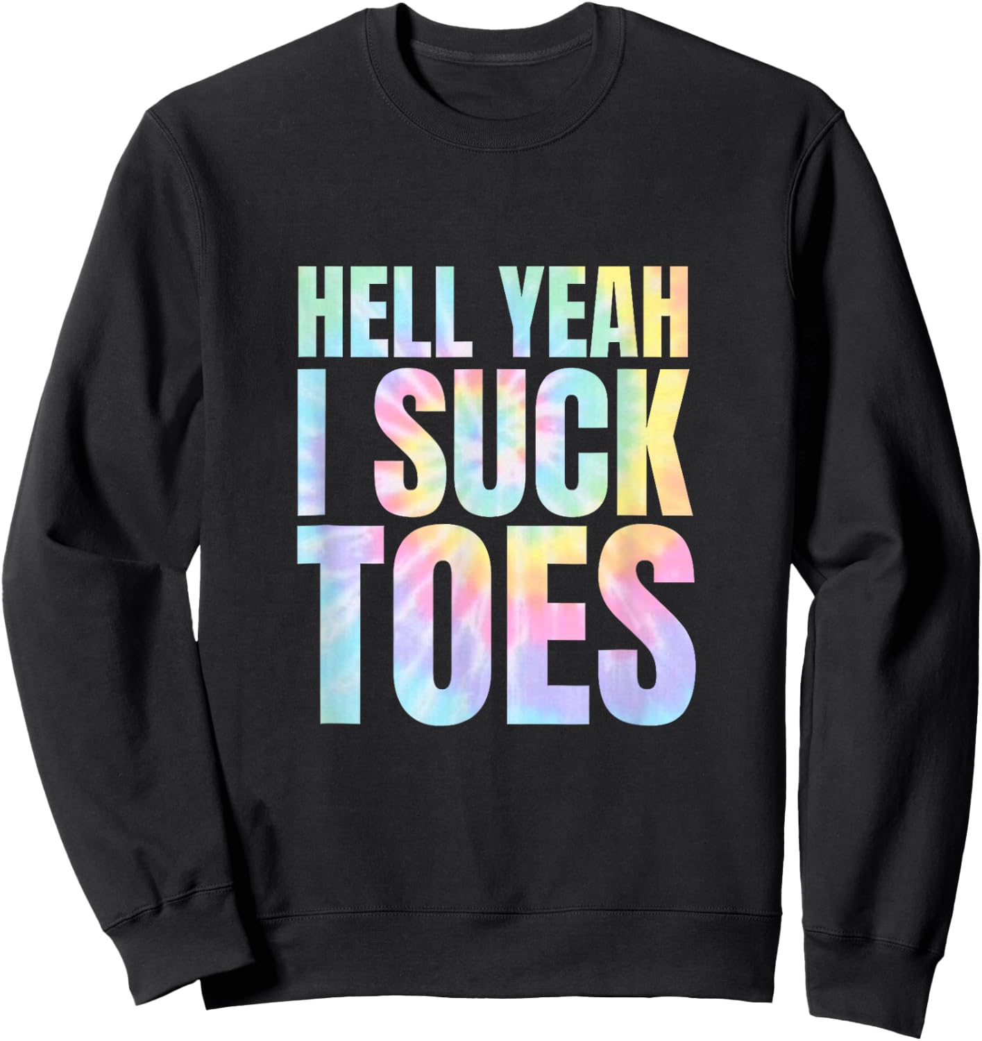 Funny Foot Fetish Sucking Toes Joke Hell Yeah I Suck Tie Dye Sweatshirt - Sweatshirt | Black