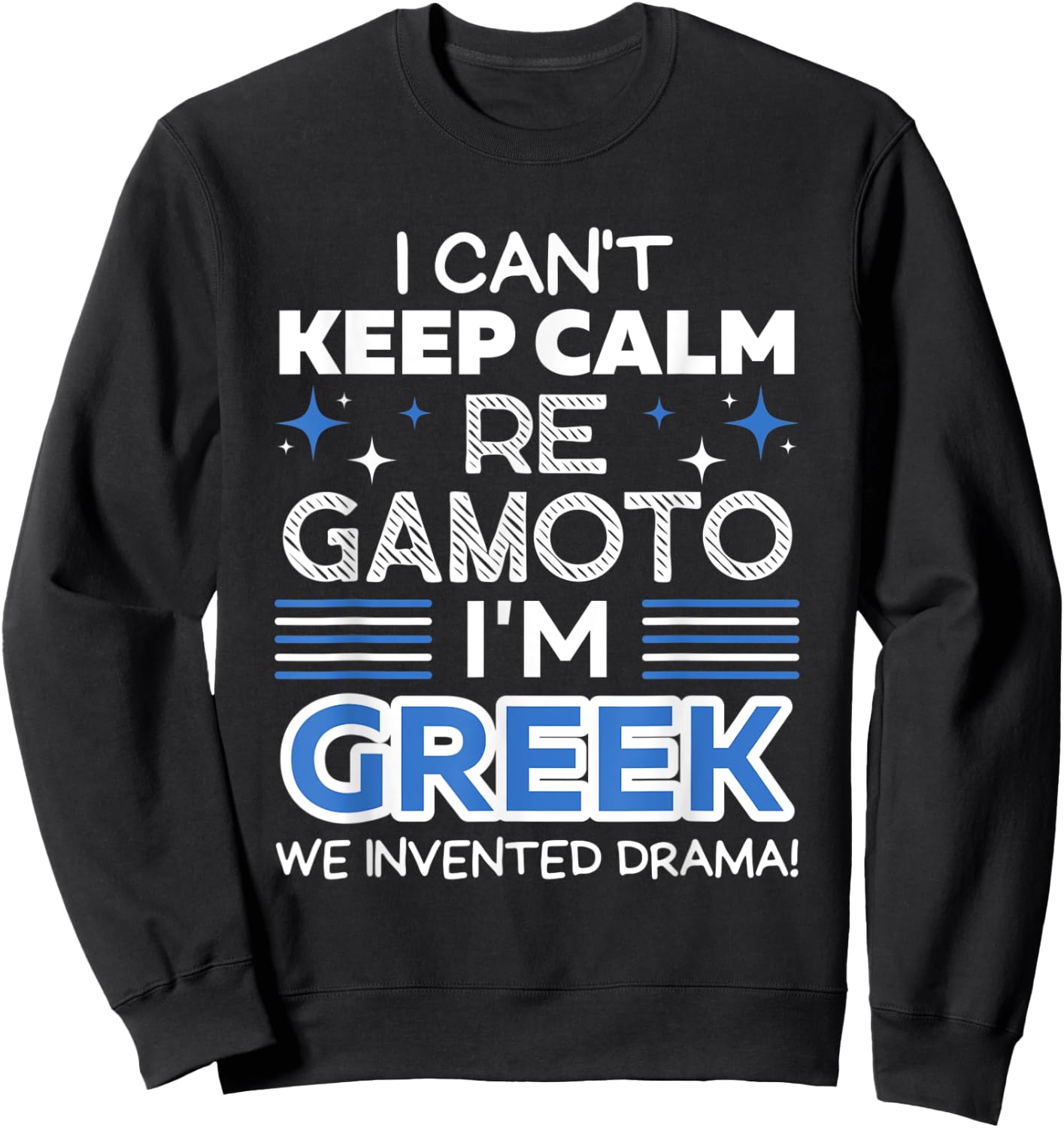 I Can't Keep Calm Re Gamoto I'm Greek We Invented Drama Sweatshirt - Sweatshirt | Black