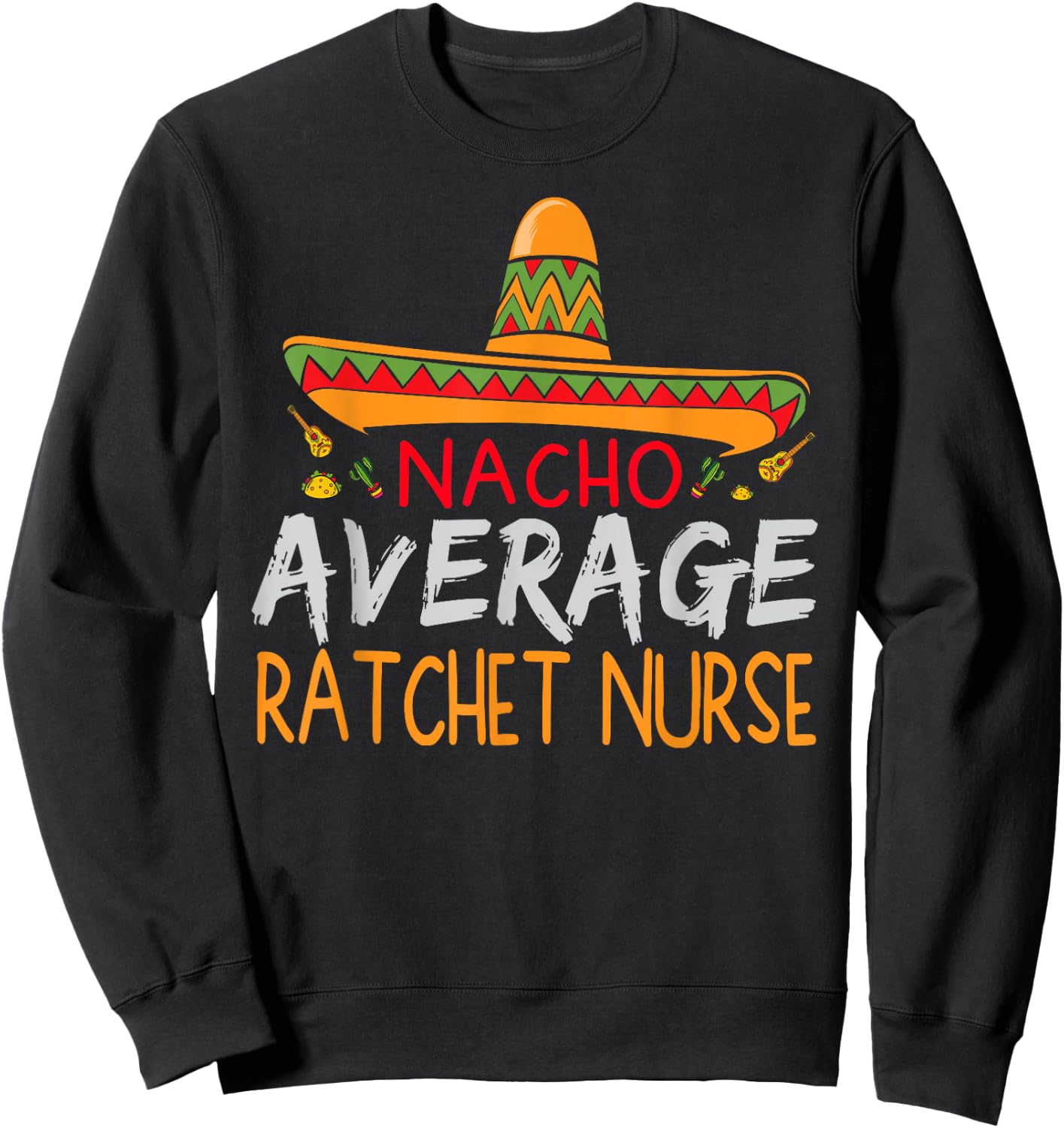 Nacho Average Ratchet Nurse Cinco De Mayo Funny Matching Sweatshirt - Sweatshirt | Black