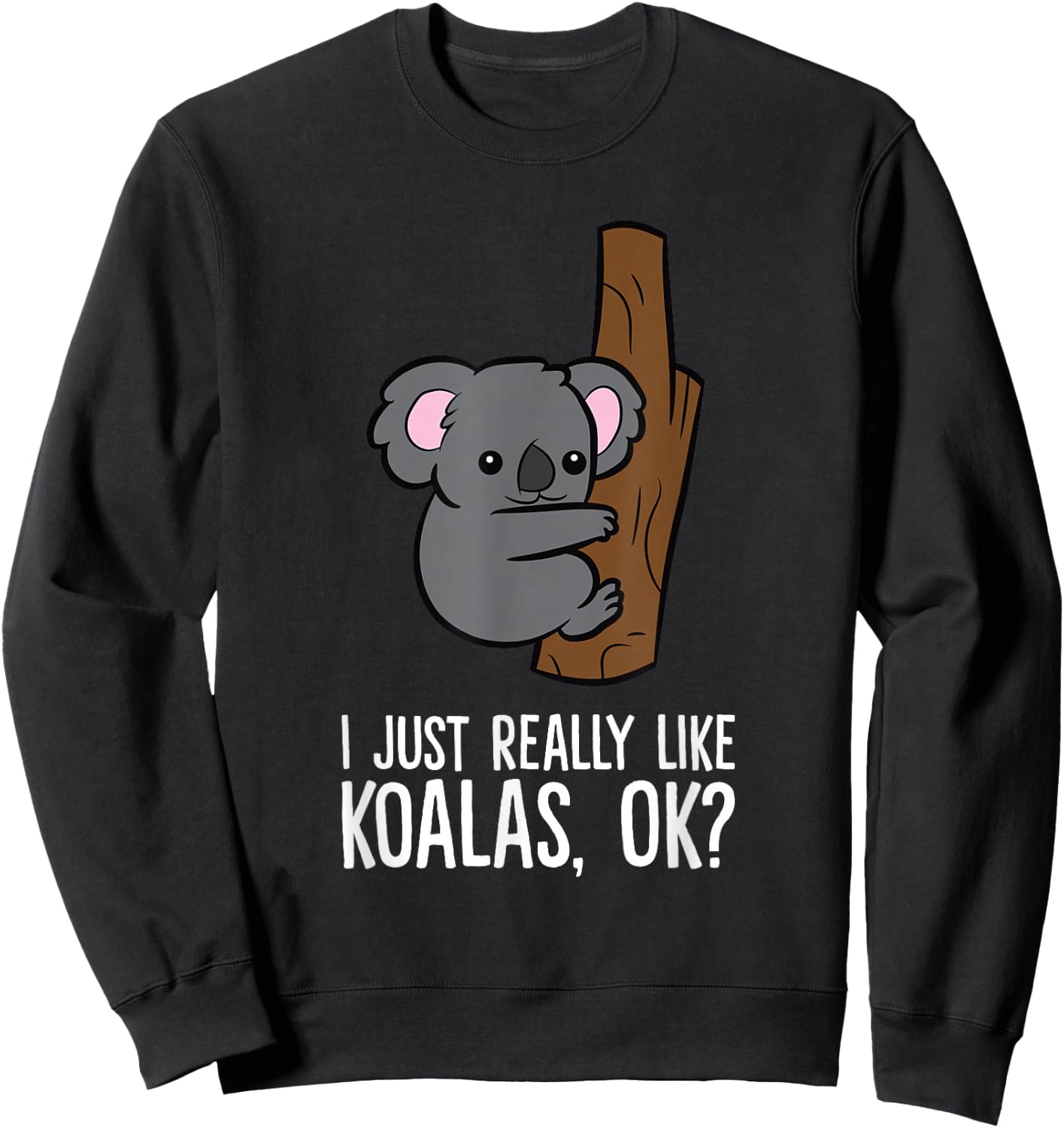 I Just Really Like Koalas, Ok? Cute Koala Sweatshirt - Sweatshirt | Black