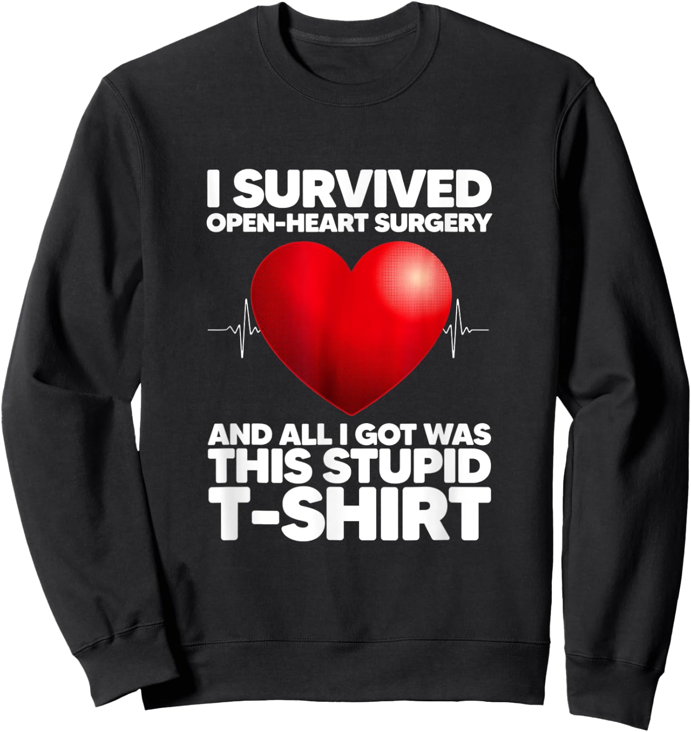 I Survived Open-Heart Surgery And All I Got Was This Stupid Sweatshirt - Sweatshirt | Black