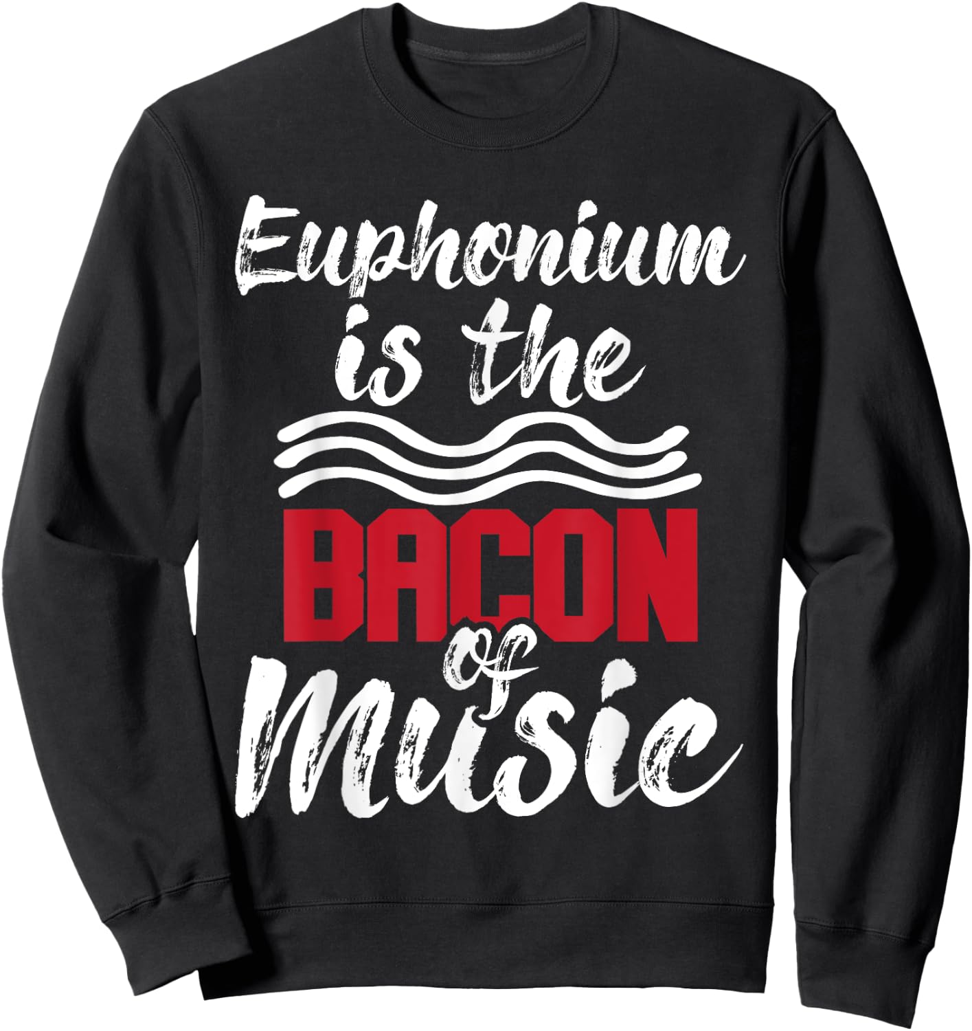 Euphonium Is The Bacon Of Music - Euphoniumist Marching Band Sweatshirt - Sweatshirt | Black