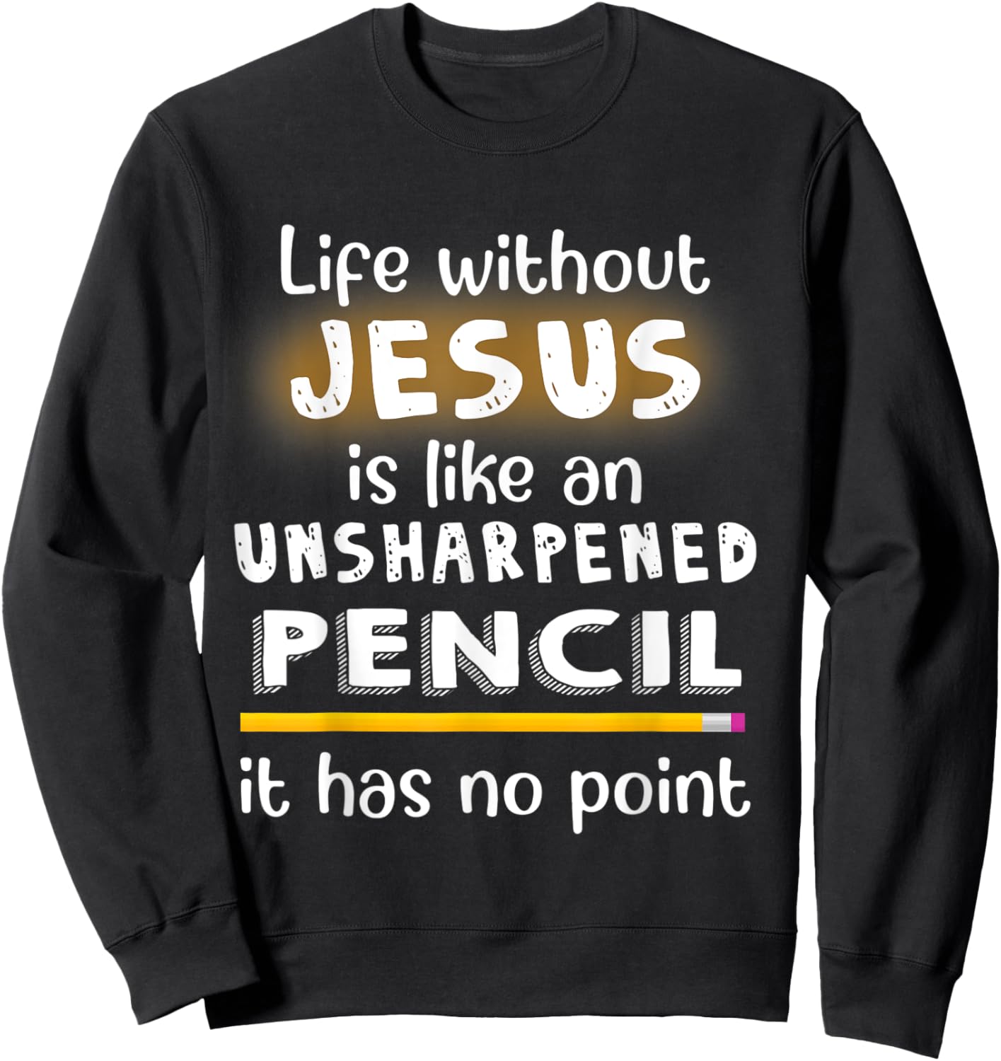 Life Without Jesus Is Like An Unsharpened Pencil Jesus Lover Sweatshirt - Sweatshirt | Black