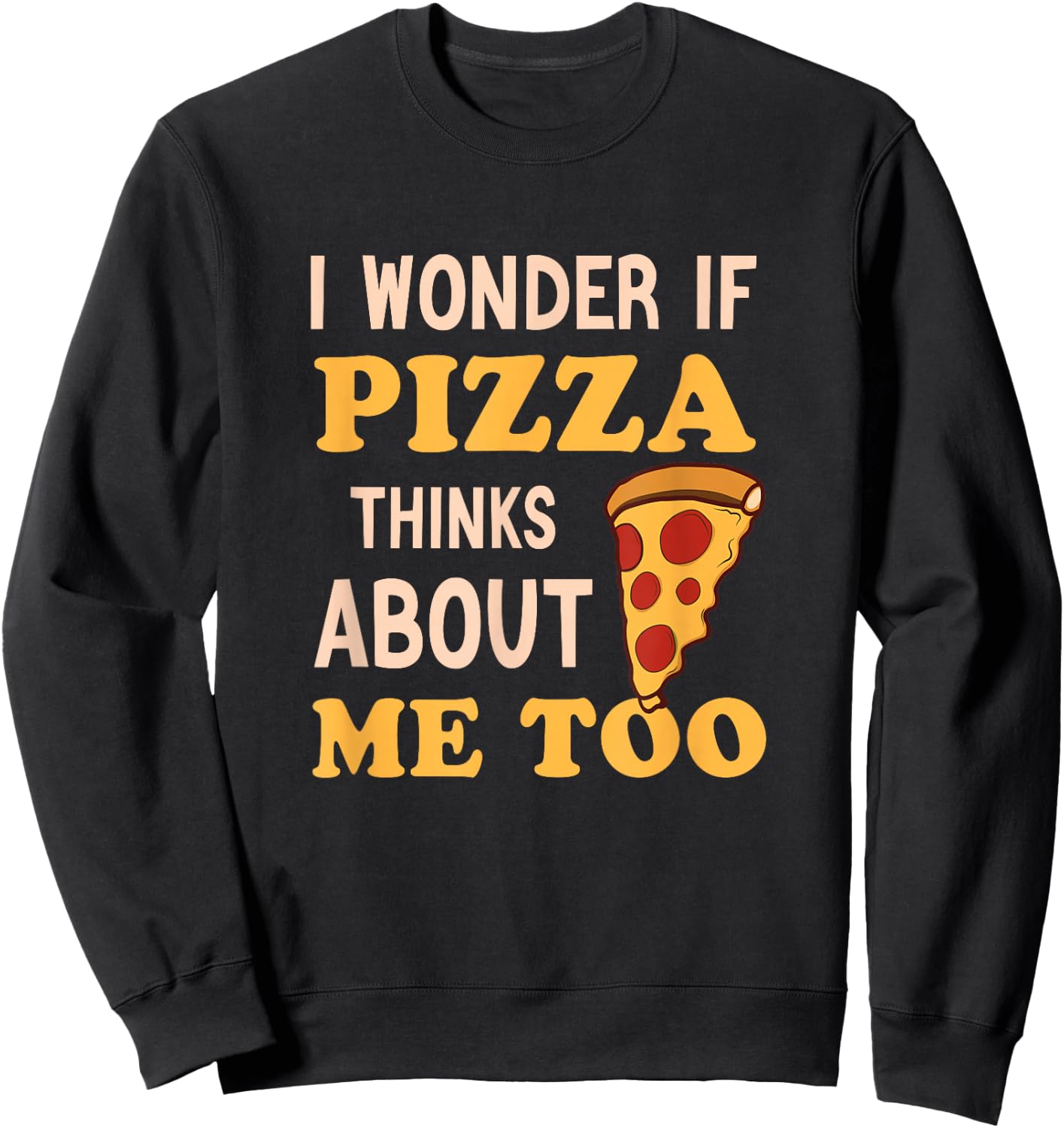 I Wonder If Pizza Thinks About Me Too Funny Pizza lover Sweatshirt - Sweatshirt | Black