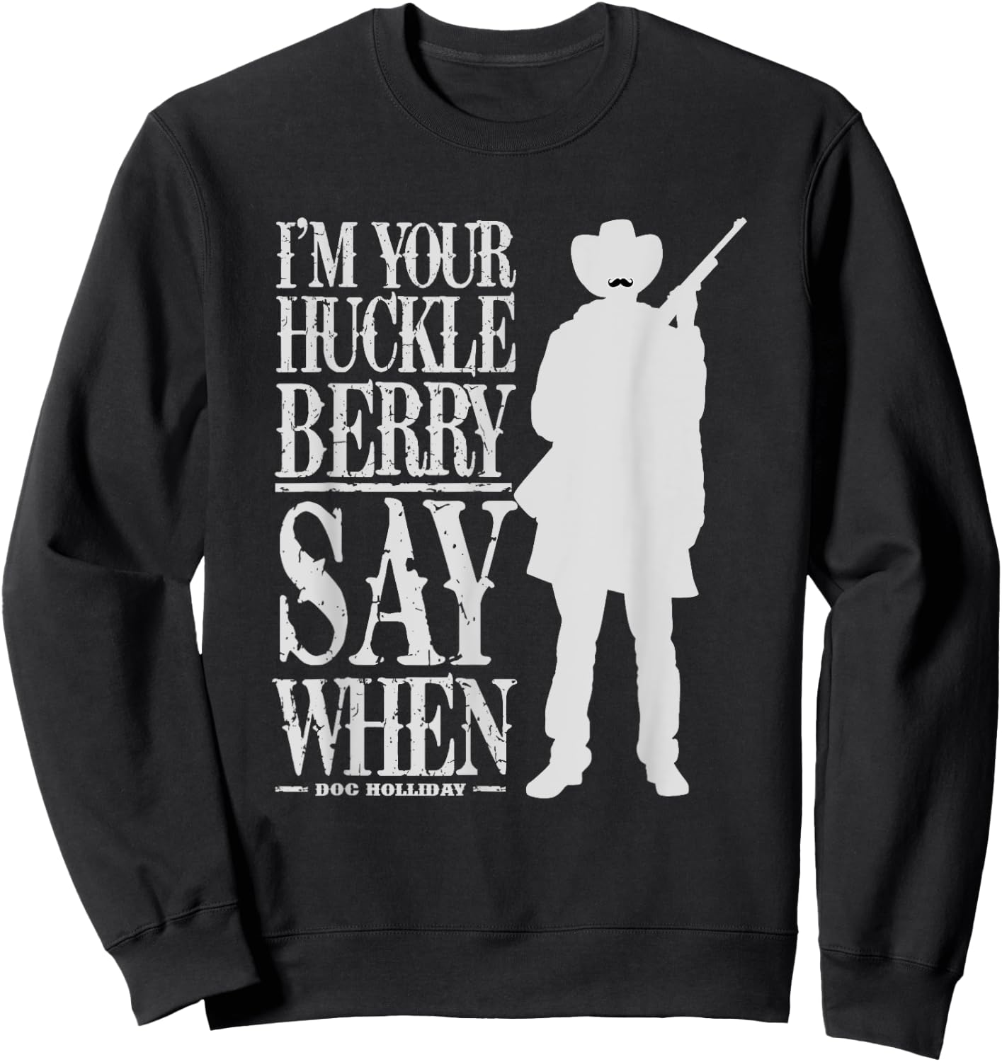 I'm Your Huckleberry Say When - Cowboy Quote & Funny Sayings Sweatshirt - Sweatshirt | Black