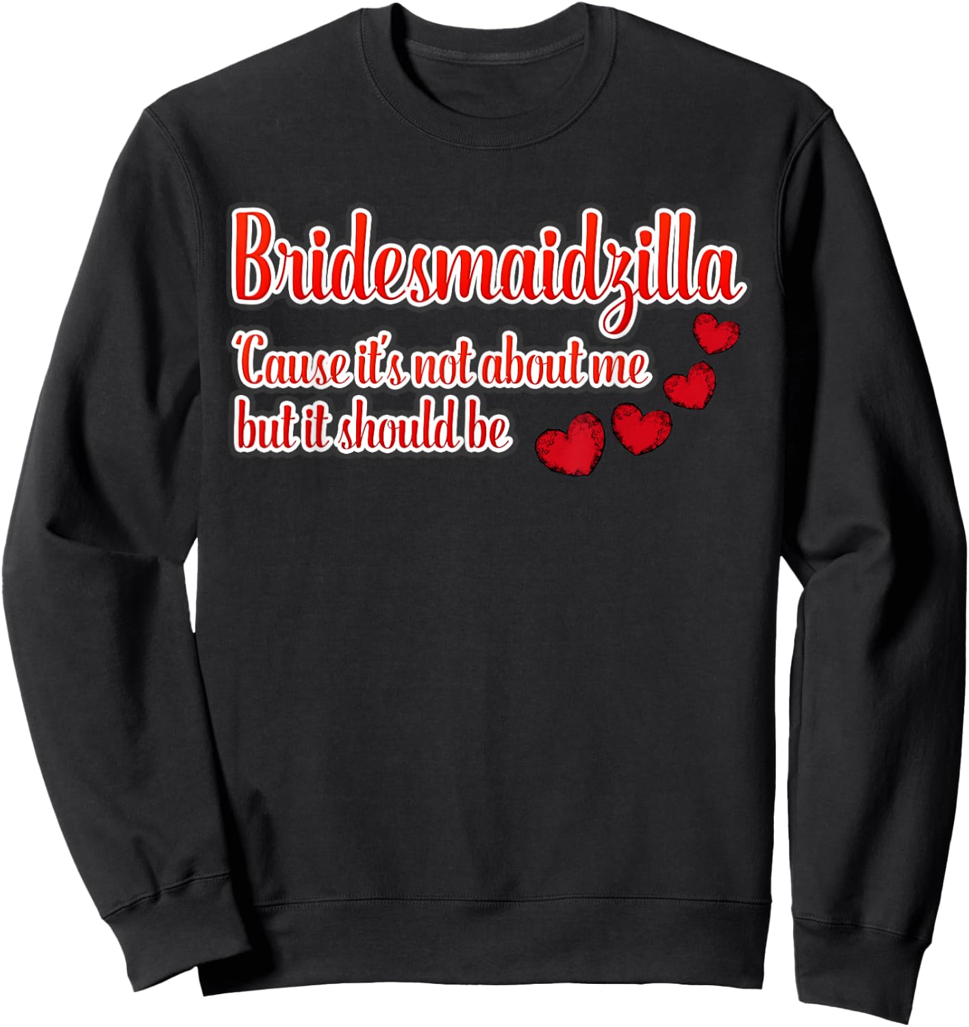 Bridesmaidzilla It's Not About Me But It Should Be Shirt Sweatshirt - Sweatshirt | Black