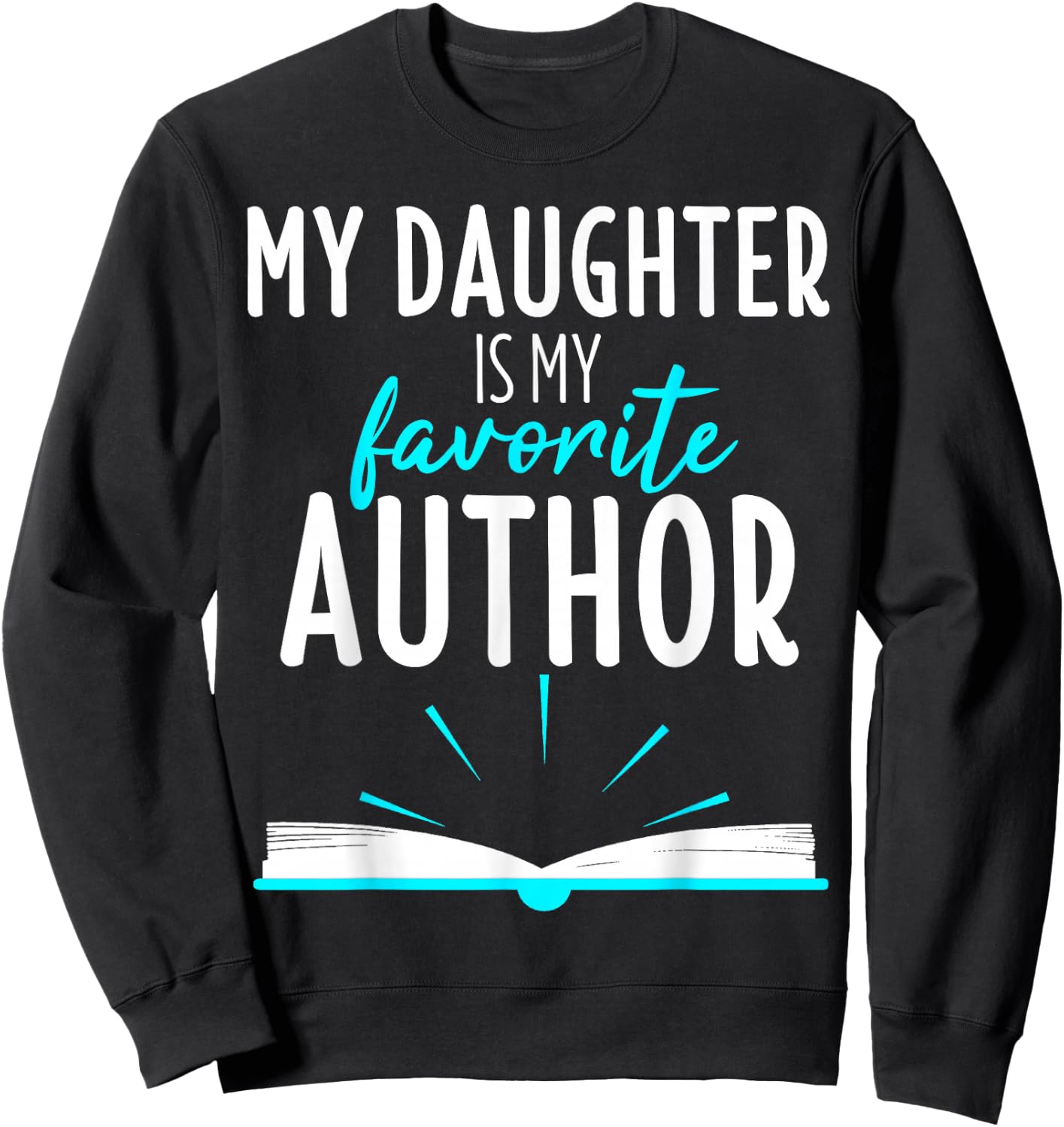 My Daughter Is My Favorite Author Shirt Book Writer Gift Sweatshirt - Sweatshirt | Black