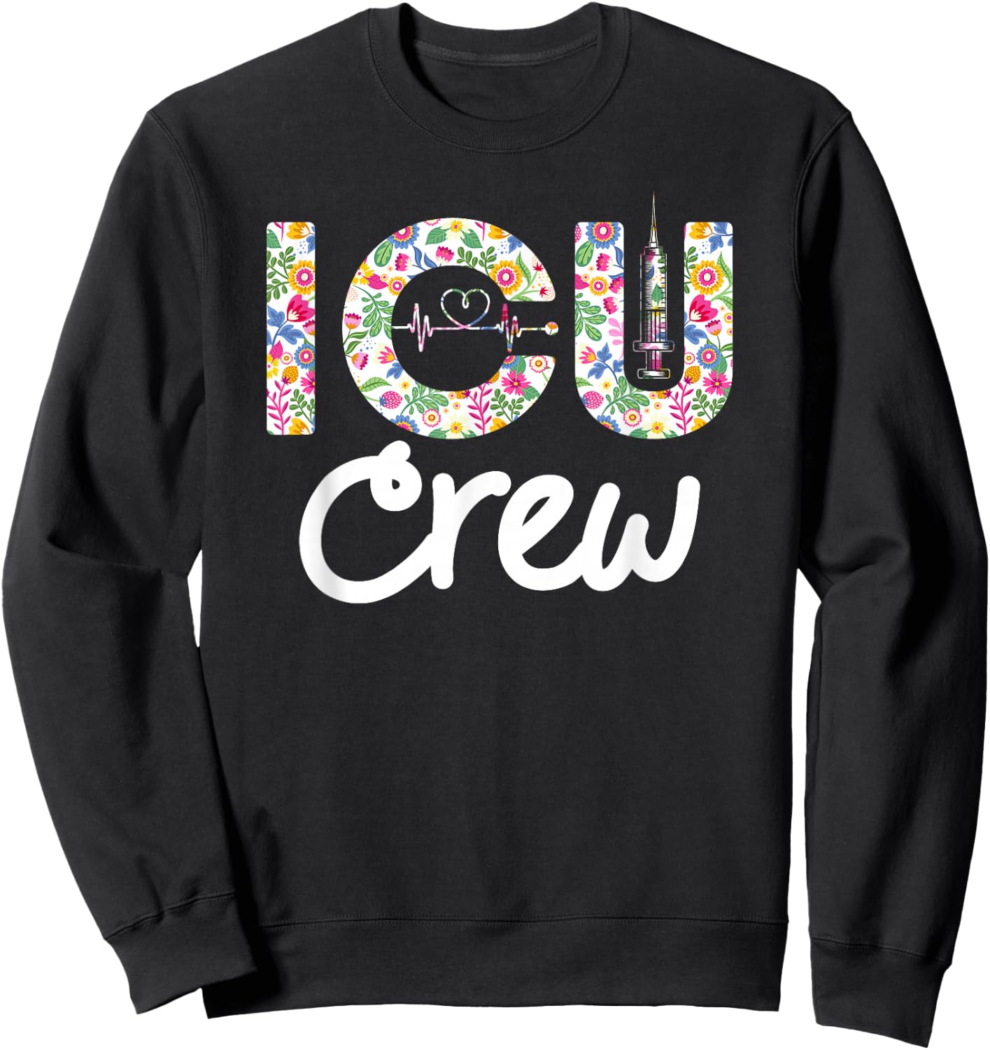 ICU CREW Nursing Student Healthcare Nurse Week Flower Love Sweatshirt - Sweatshirt | Black