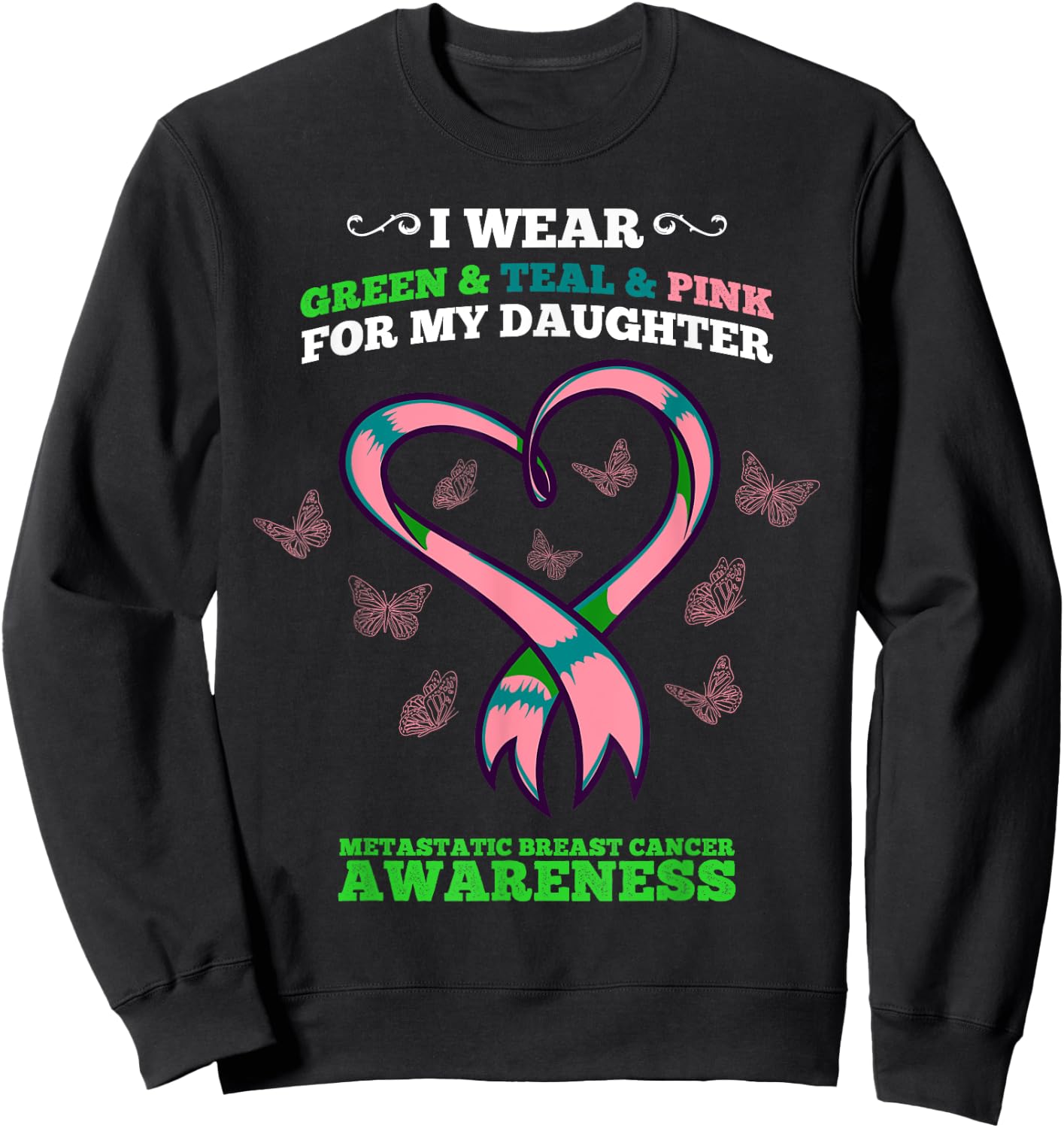 I Wear Green Teal Pink Daughter Metastatic Breast Cancer Sweatshirt - Sweatshirt | Black