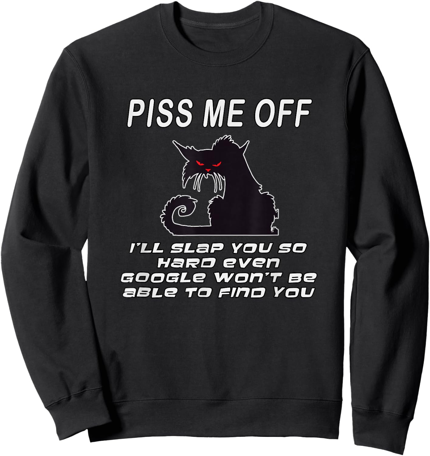 Piss Me Off I'll Slap You So Hard Even Google Won't Be Able Sweatshirt - Sweatshirt | Black