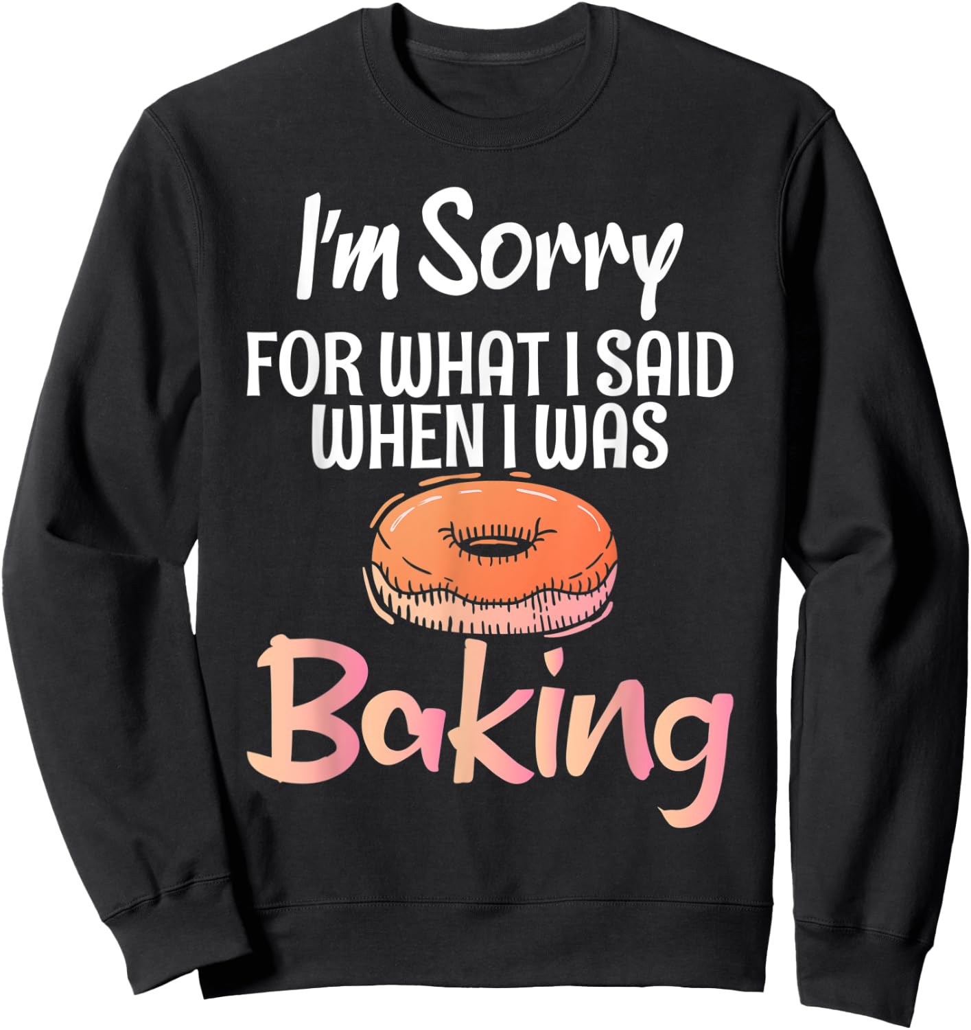 I´m sorry for what i said when i was Baking Cooking Baker Sweatshirt - Sweatshirt | Black