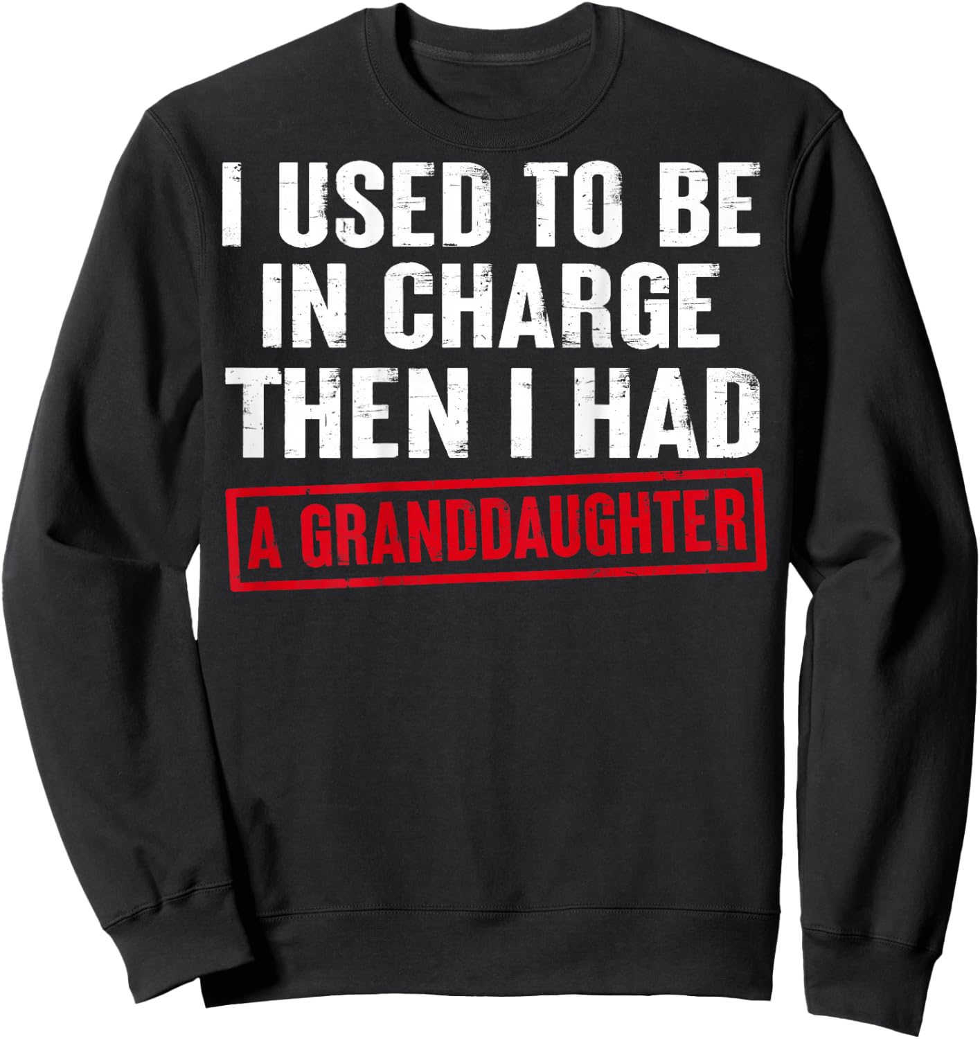 I Used to Be in Charge Then I Had A Granddaughter (On Back) Sweatshirt - Sweatshirt | Black