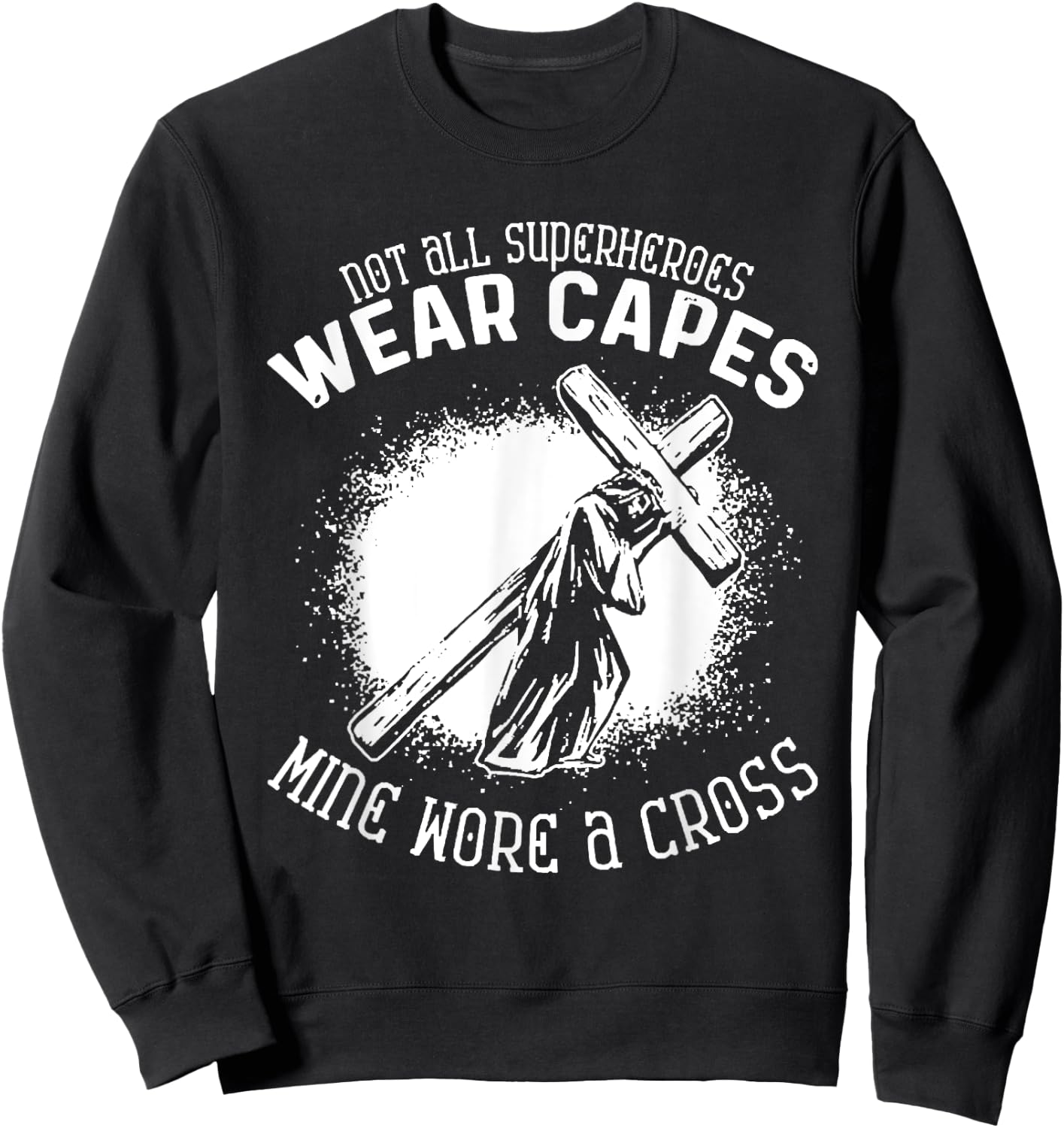 Not All Superheroes Wear Capes Mine Wore A Cross Jesus Faith Sweatshirt - Sweatshirt | Black