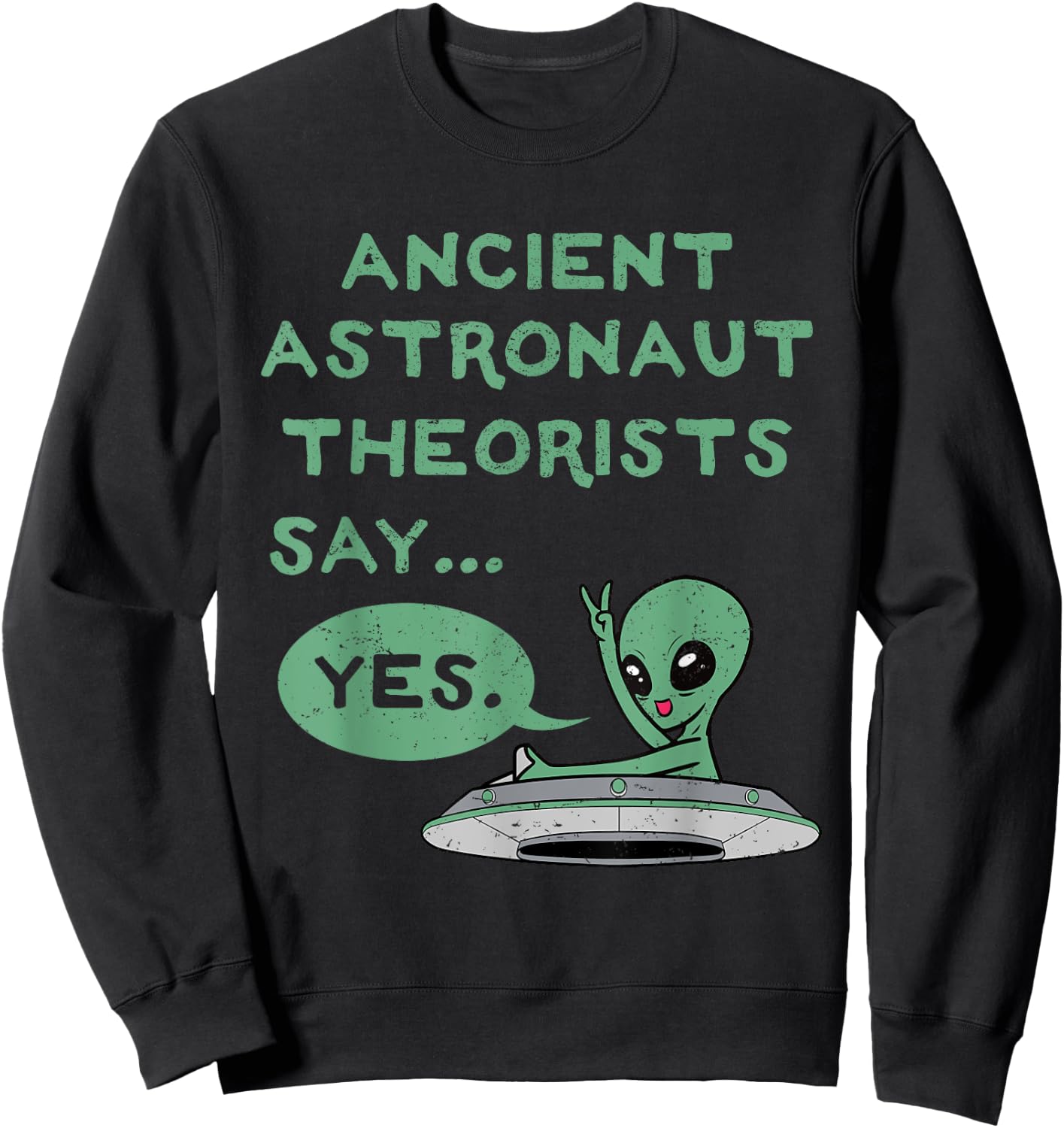 Ancient Astronaut Theorists Say Yes Alien UFO Outer Space Sweatshirt - Sweatshirt | Black