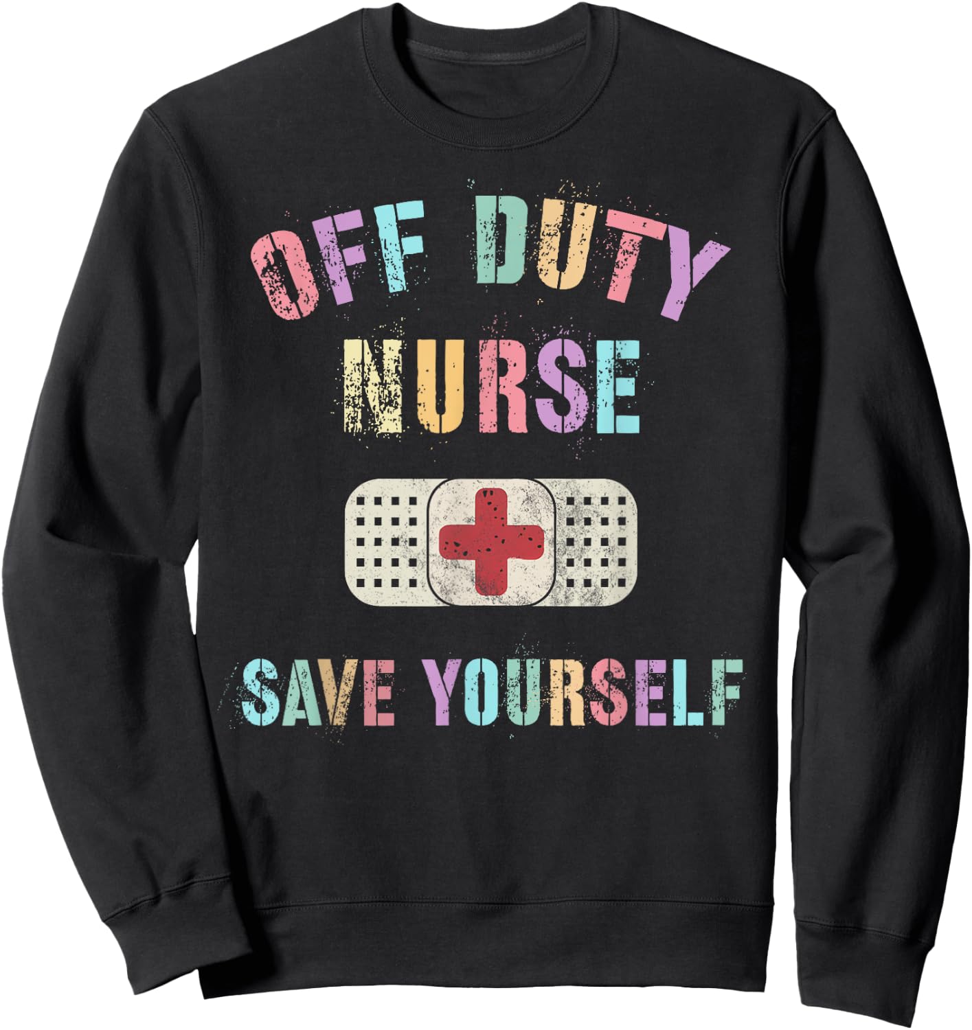 Cute OFF DUTY NURSE SAVE YOURSELF RN NP ER Ortho ICU NICU Sweatshirt - Sweatshirt | Black
