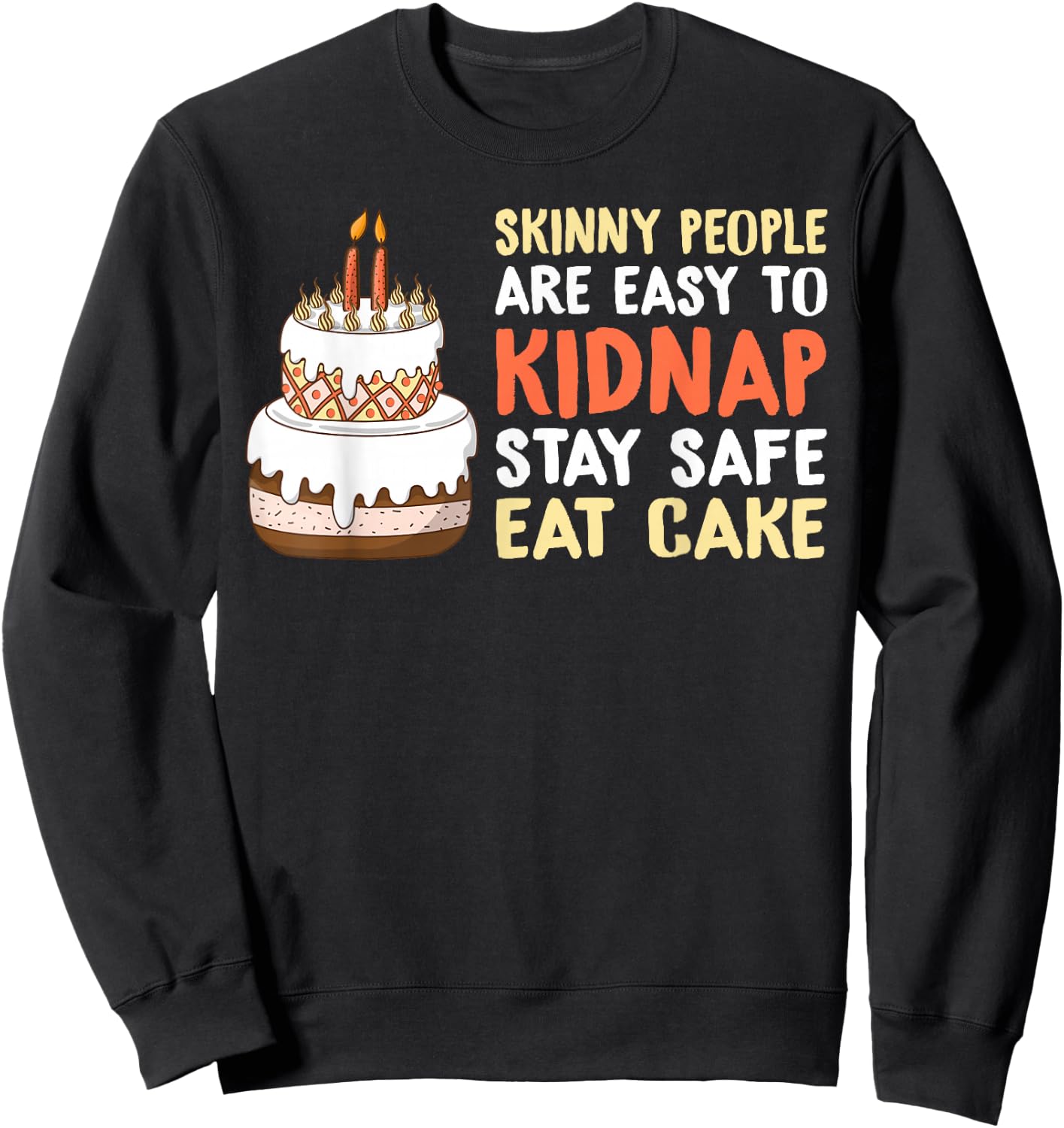 Skinny People are easy to Kidnap stay safe eat Cake Sweatshirt - Sweatshirt | Black
