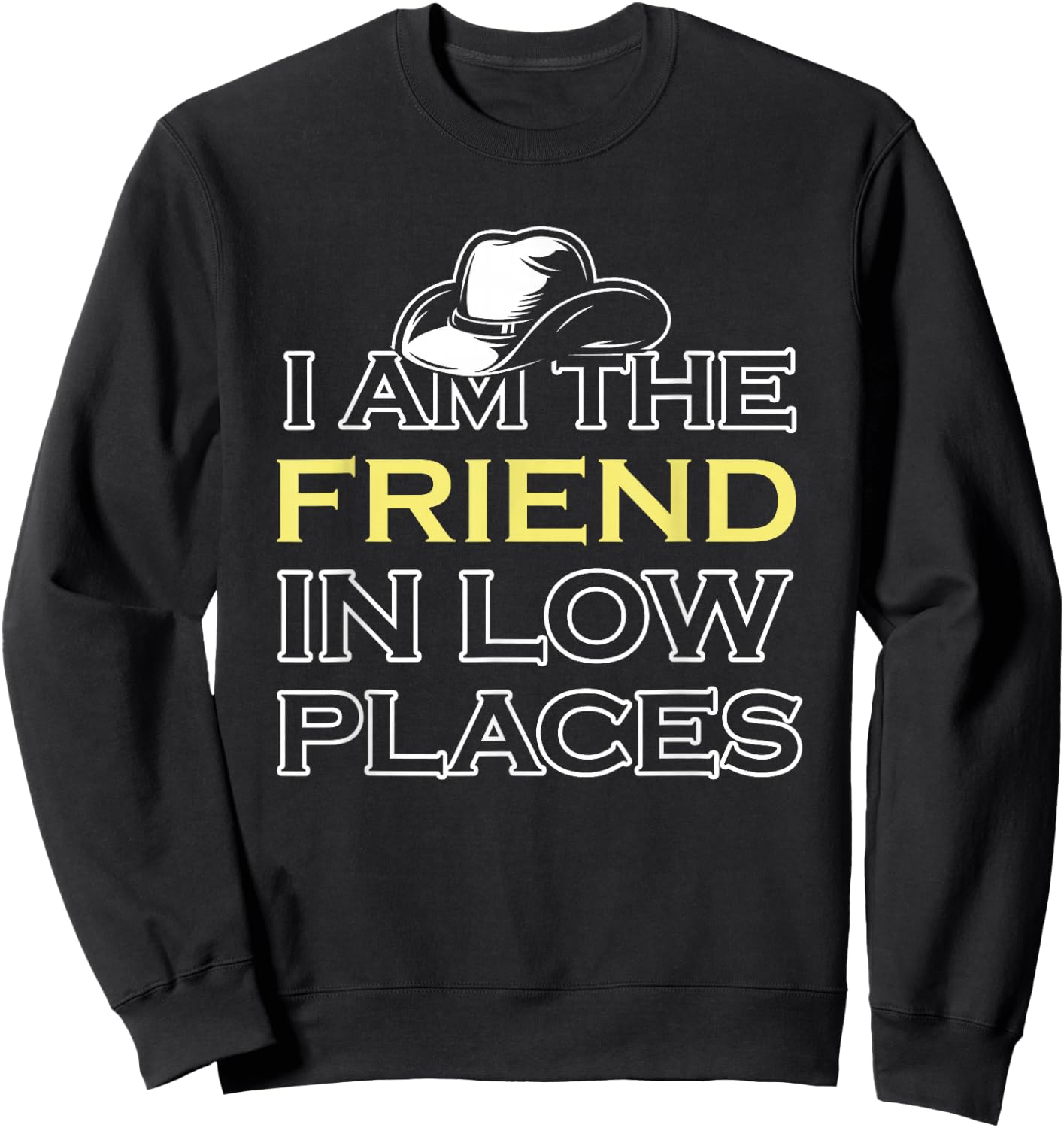I Am The Friend In Low Places Sweatshirt - Sweatshirt | Black