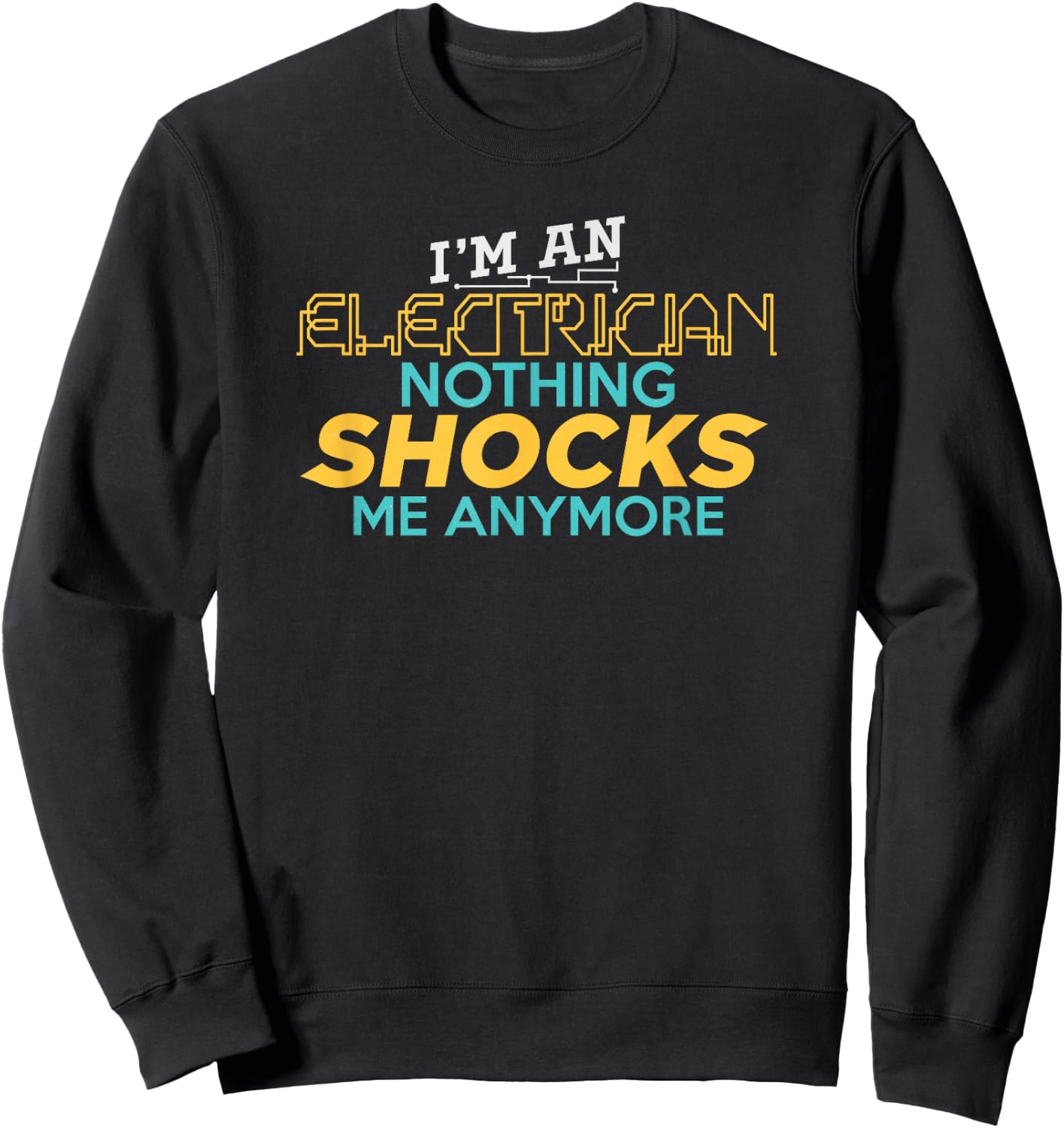 I'm An Electrician Nothing Shocks Me Anymore Sweatshirt - Sweatshirt | Black