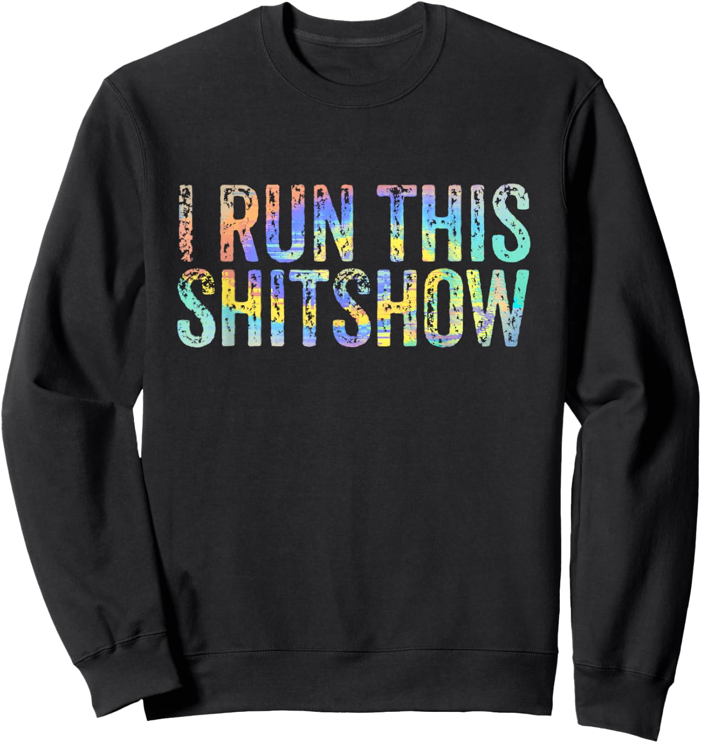 I Run This Shitshow Funny Sarcastic Witty Tie-Dye Sweatshirt - Sweatshirt | Black