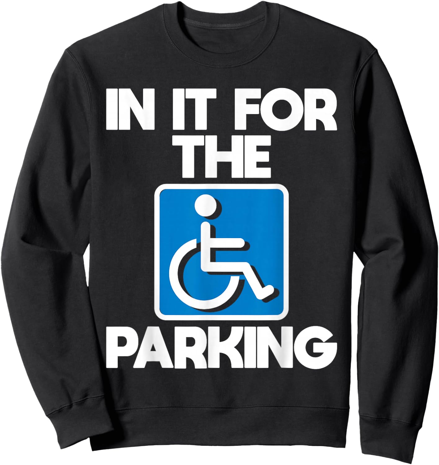 in It for The Parking - Wheelchair Handicap Disability Small Sweatshirt - Sweatshirt | Black