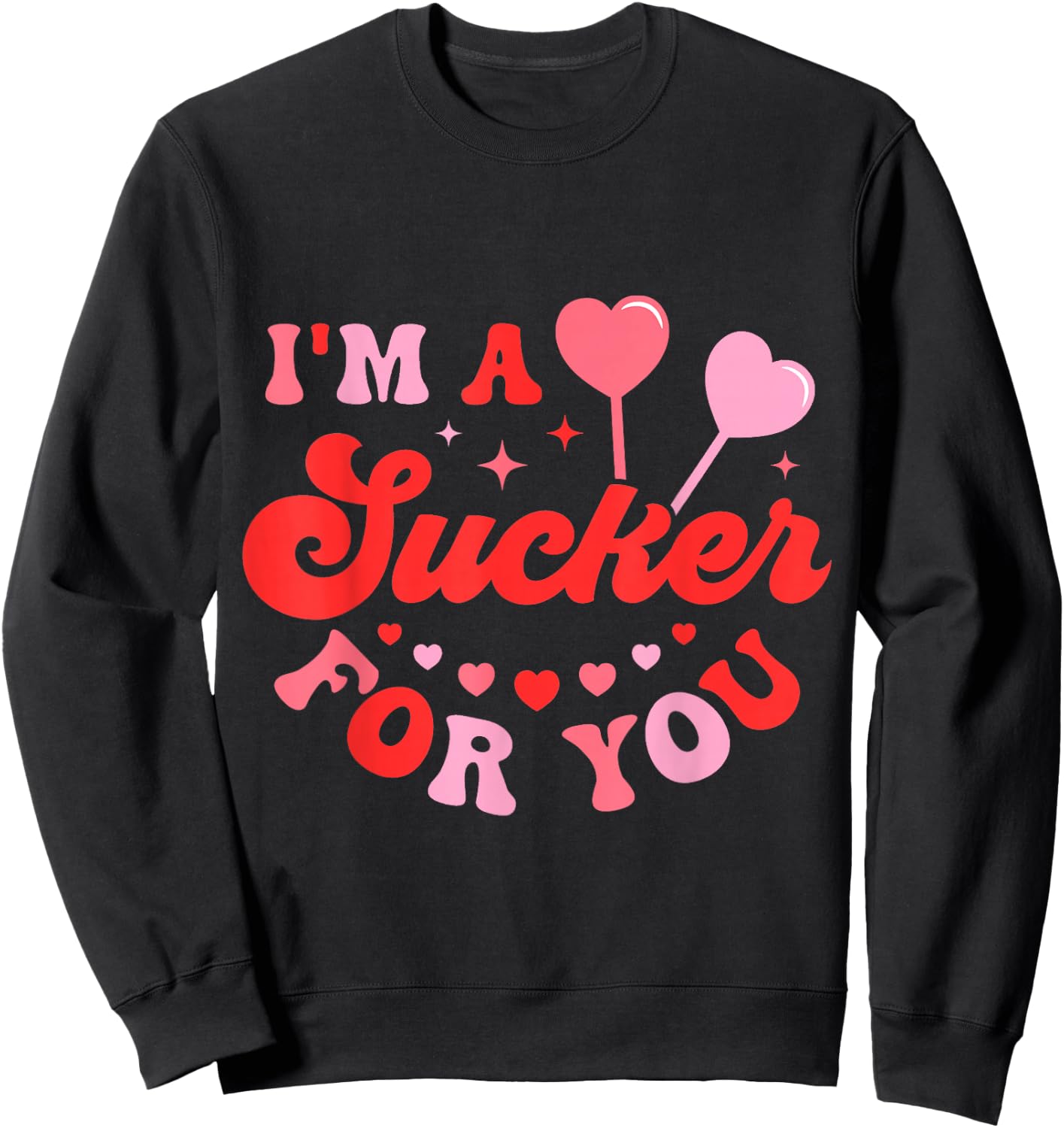 I'm A Sucker For You Candy Heart Love Happy Valentines Day Sweatshirt - Sweatshirt | Black