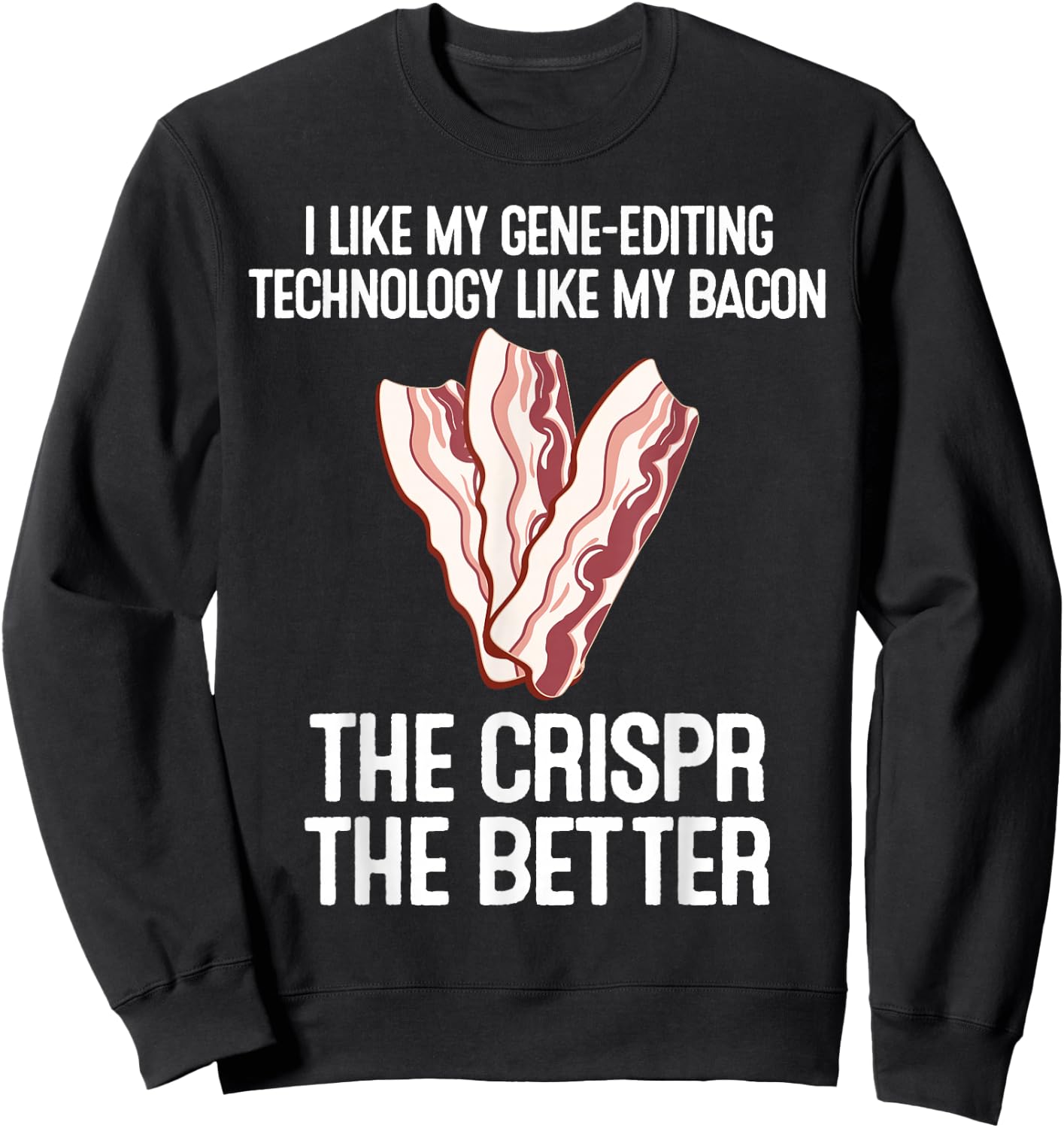 Crispr Science Crisper Better Bacon Gene Edit Gift Sweatshirt - Sweatshirt | Black