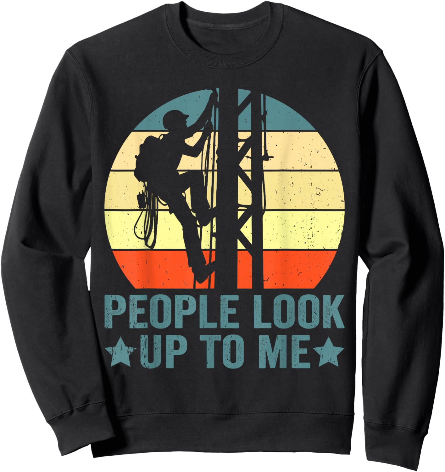 Vintage Tower Climber People Look Up To Me Tower Climbing Sweatshirt - Sweatshirt | Black