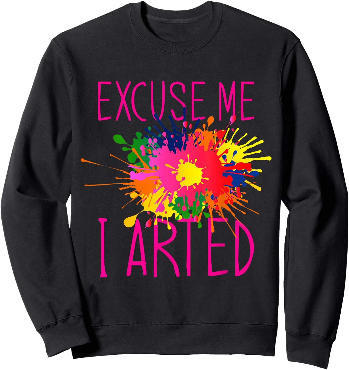 Excuse Me I Arted Sweatshirt - Sweatshirt | Black