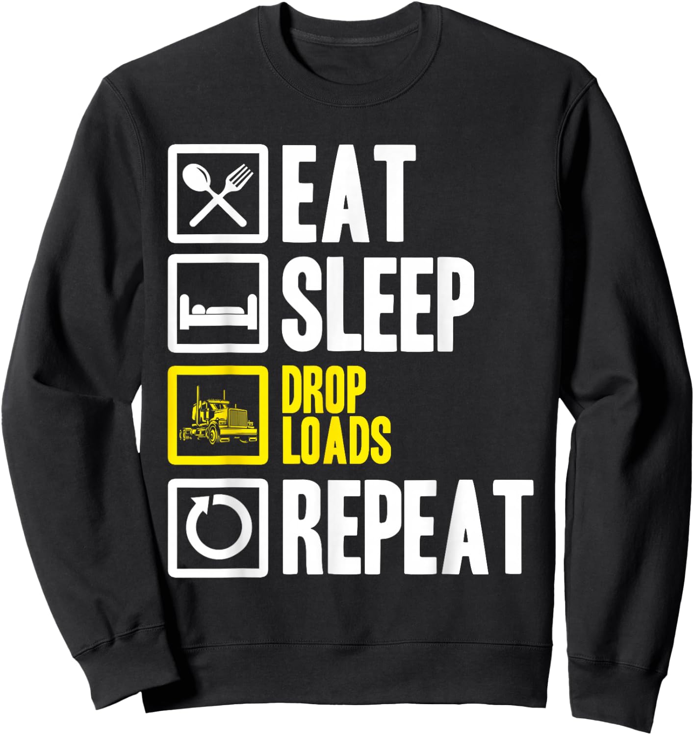 Eat Sleep Drop Loads Repeat Trucker Trailer Truck Driving Sweatshirt - Sweatshirt | Black