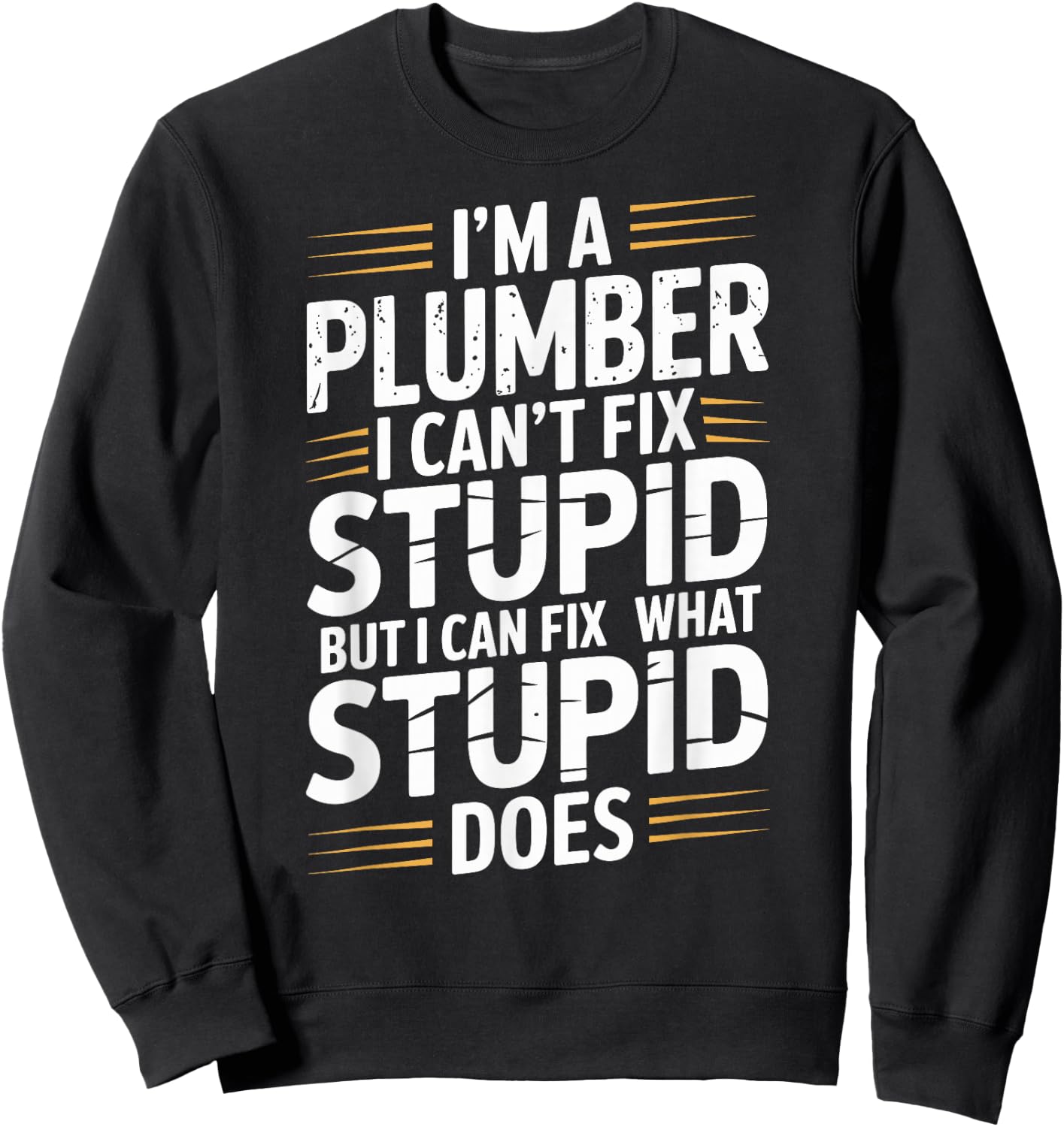 I'm A Plumber I Can't Fix Stupid Plumbing Funny Plumber Sweatshirt - Sweatshirt | Black