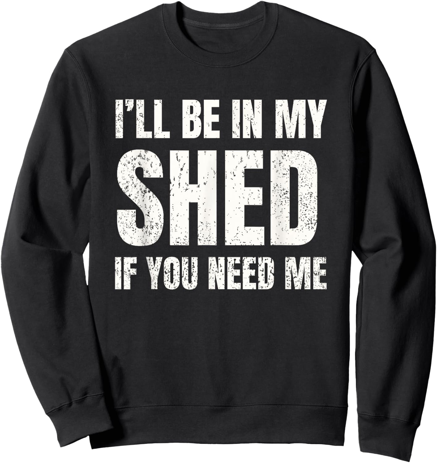 I'll Be In My Shed If You Need Me Vintage Dad Joke Sweatshirt - Sweatshirt | Black