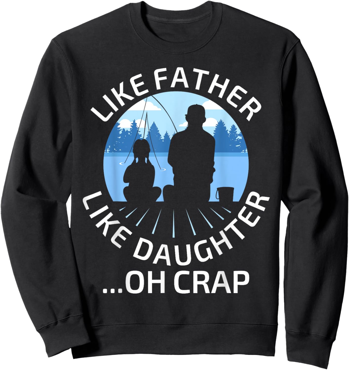 Fathers Day Fishing Father Like Father Like Daughter Oh Crap Sweatshirt - Sweatshirt | Black