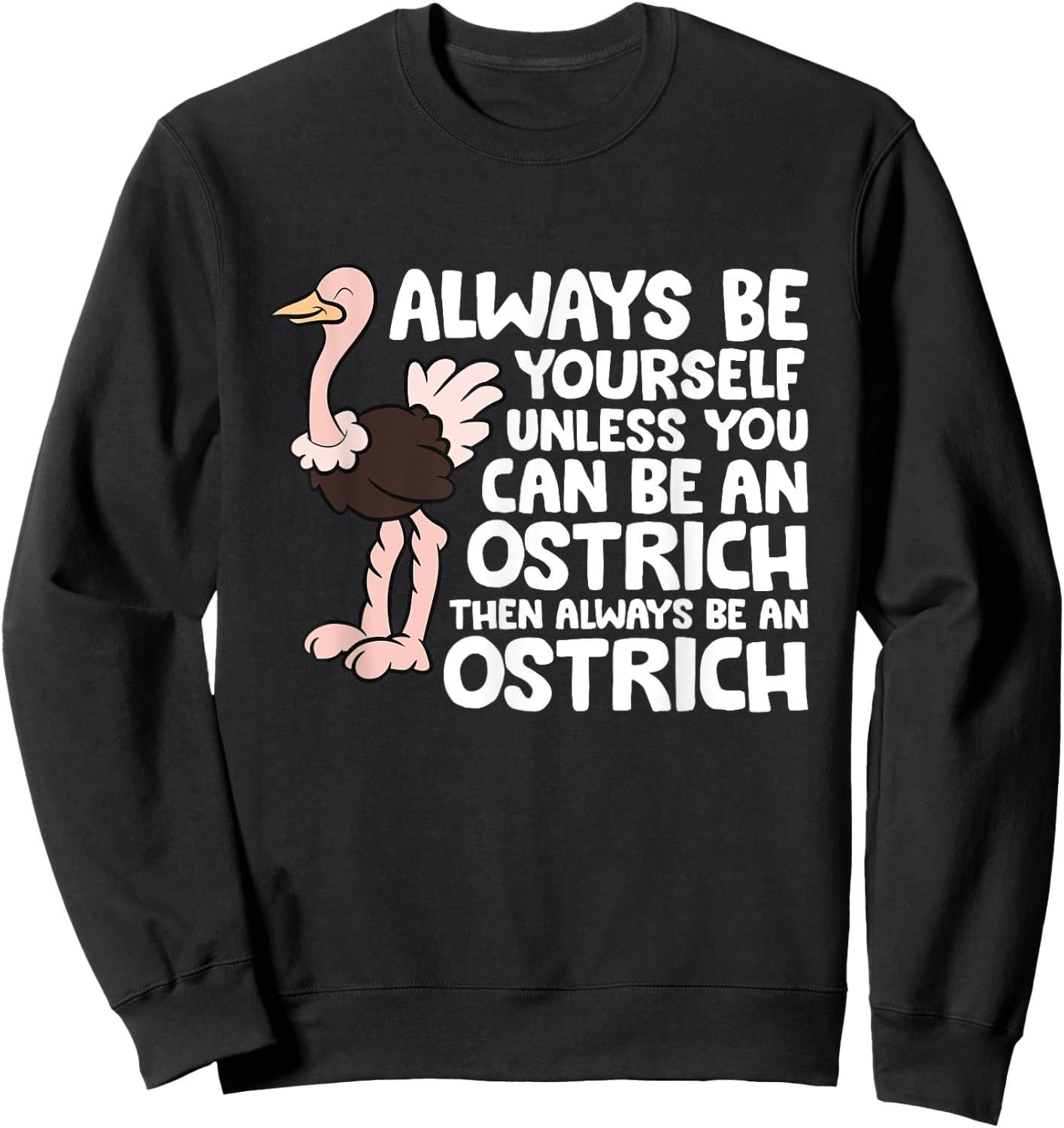 Always Be Yourself Unless You Can Be An Ostrich Sweatshirt - Sweatshirt | Black