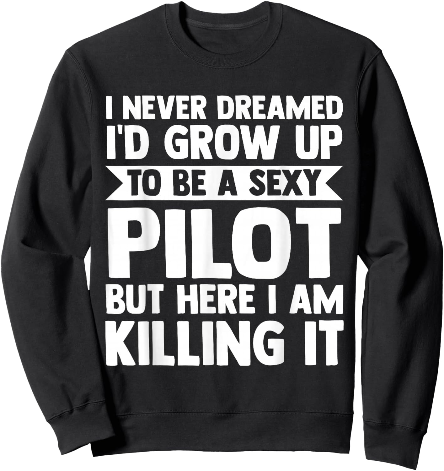 I never dreamed I'd grow up to be a sexy pilot pilots Sweatshirt - Sweatshirt | Black