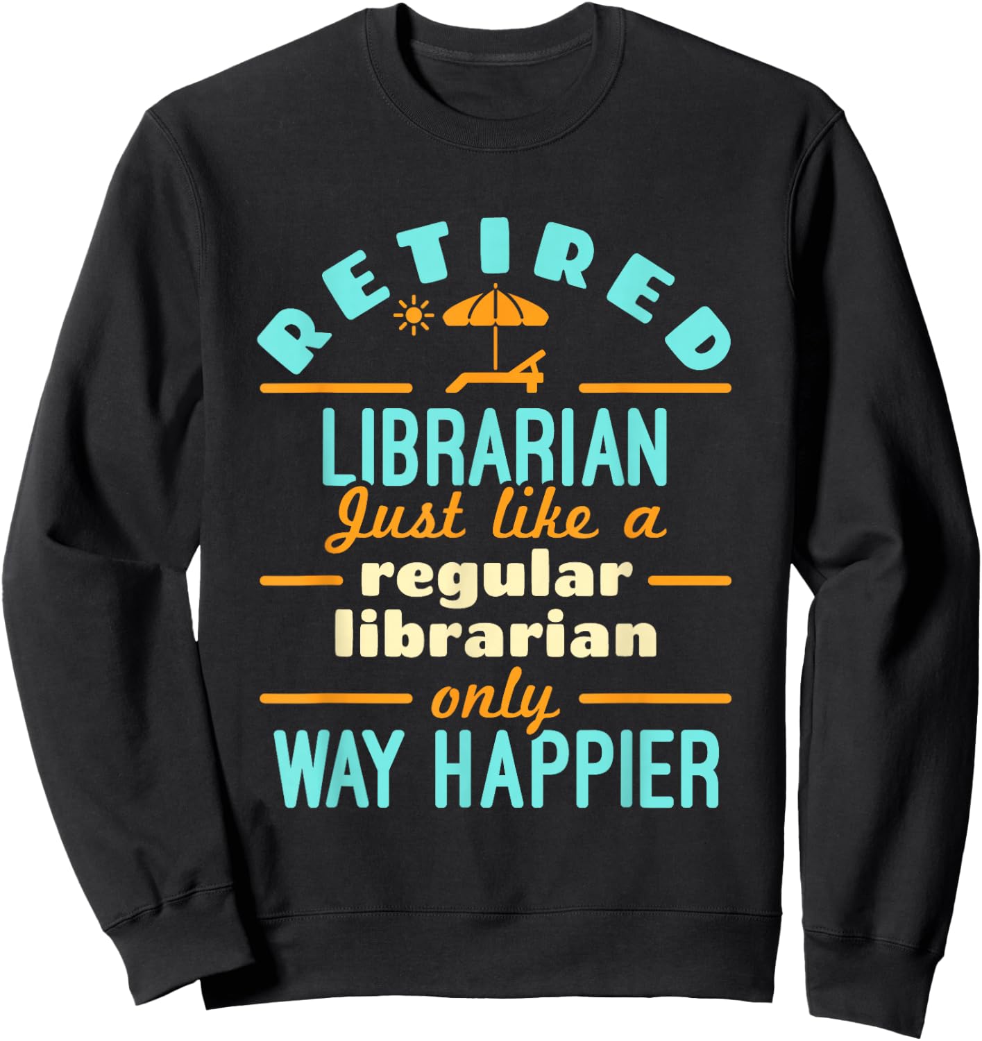 Retired Librarian Library Retirement Way Happier Sweatshirt - Sweatshirt | Black