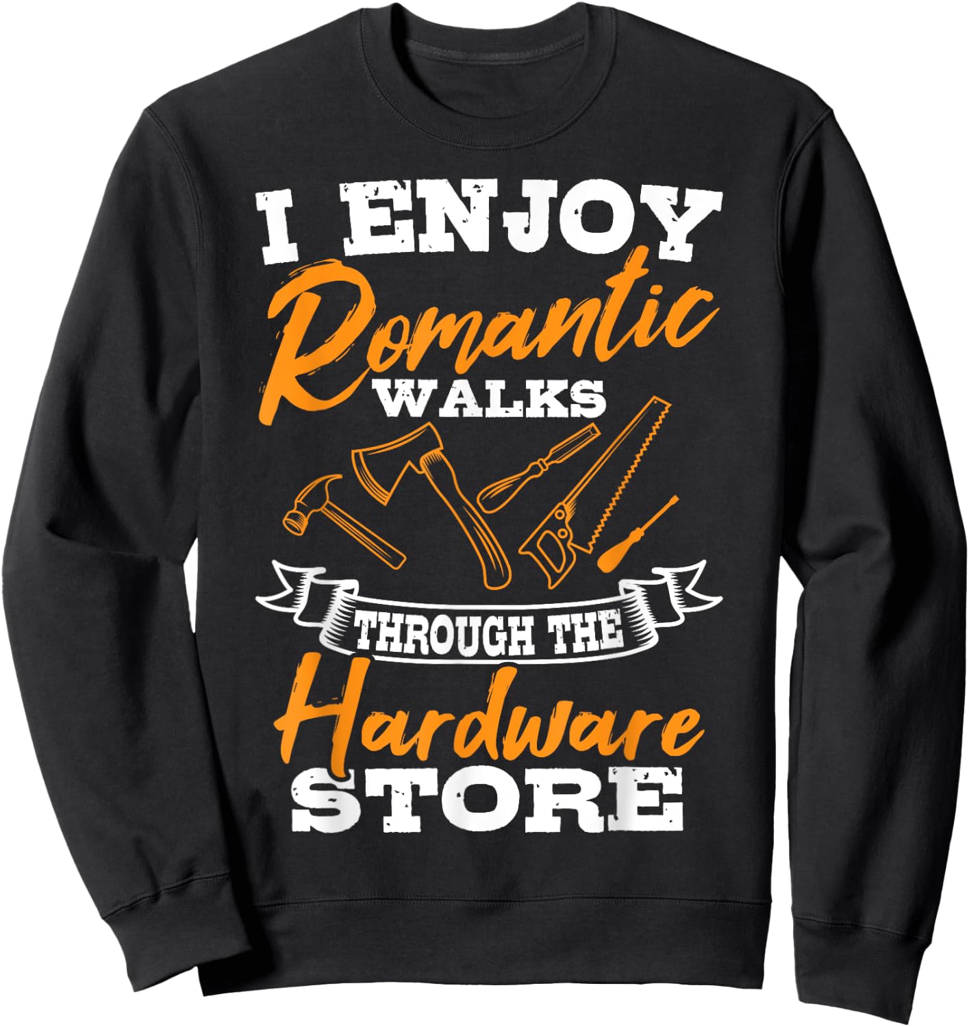 I Enjoy Romantic Walks Through The Hardware Store Woodworker Sweatshirt - Sweatshirt | Black