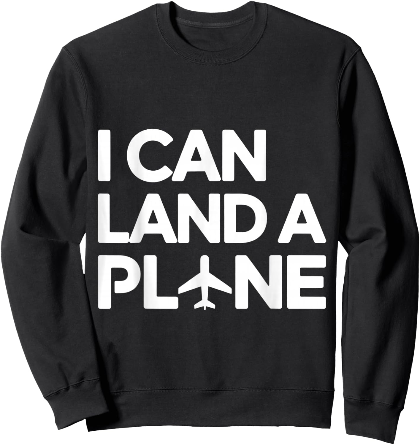I Can Land A Plane Funny Pilot Aviation Aircrew Flying Humor Sweatshirt - Sweatshirt | Black