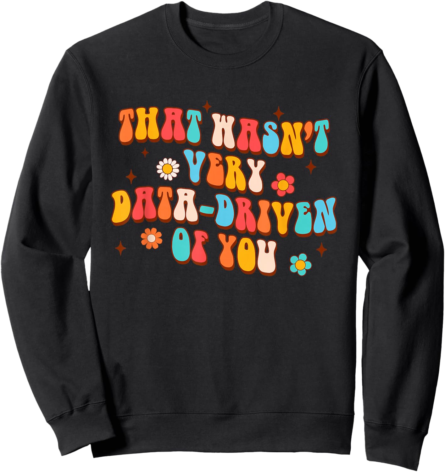 That Wasn't Very Data-Driven Of You Behavior Analyst Tech Sweatshirt - Sweatshirt | Black