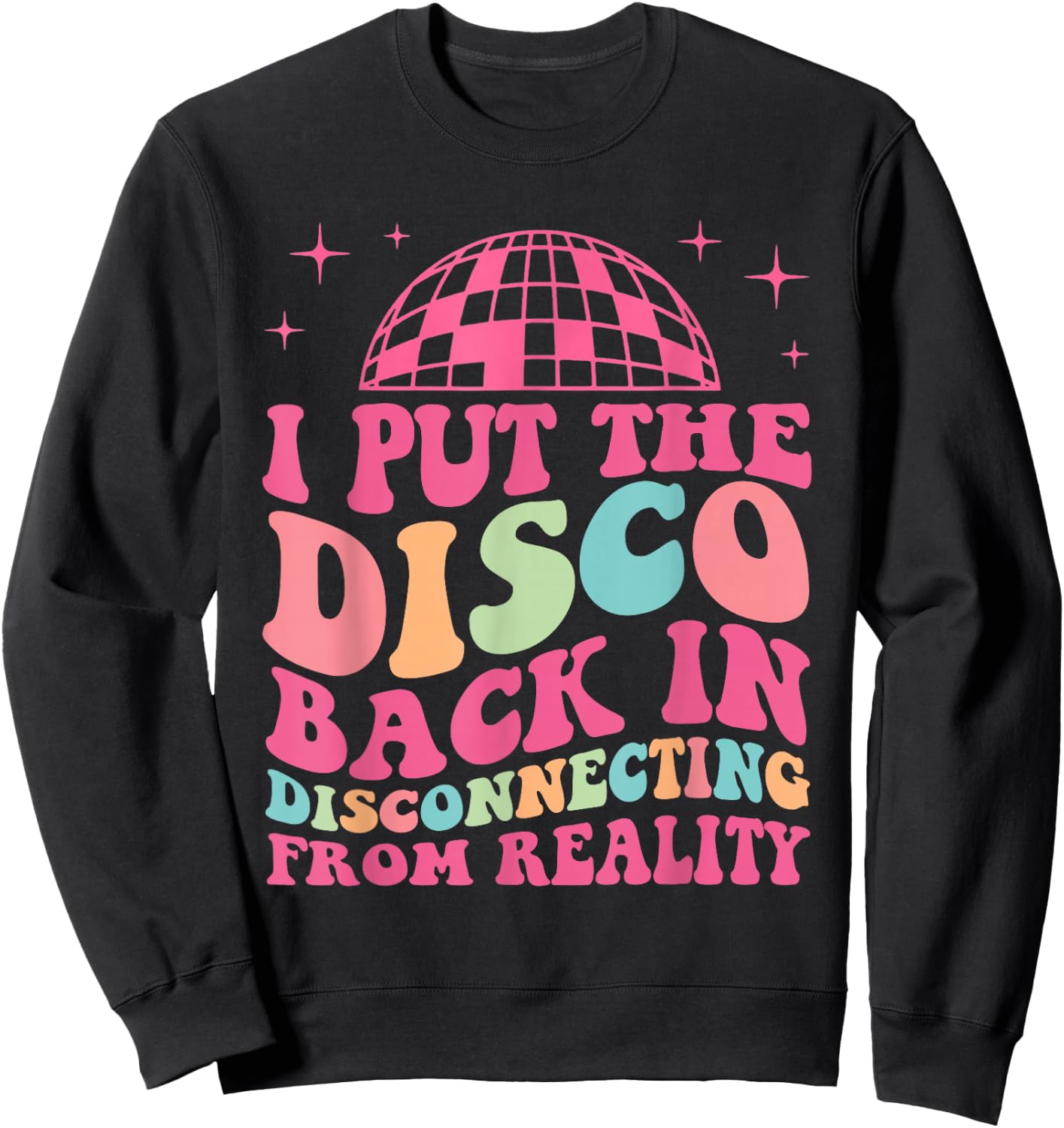 Funny I Put The Disco Back In Disconnecting From Reality Sweatshirt - Sweatshirt | Black