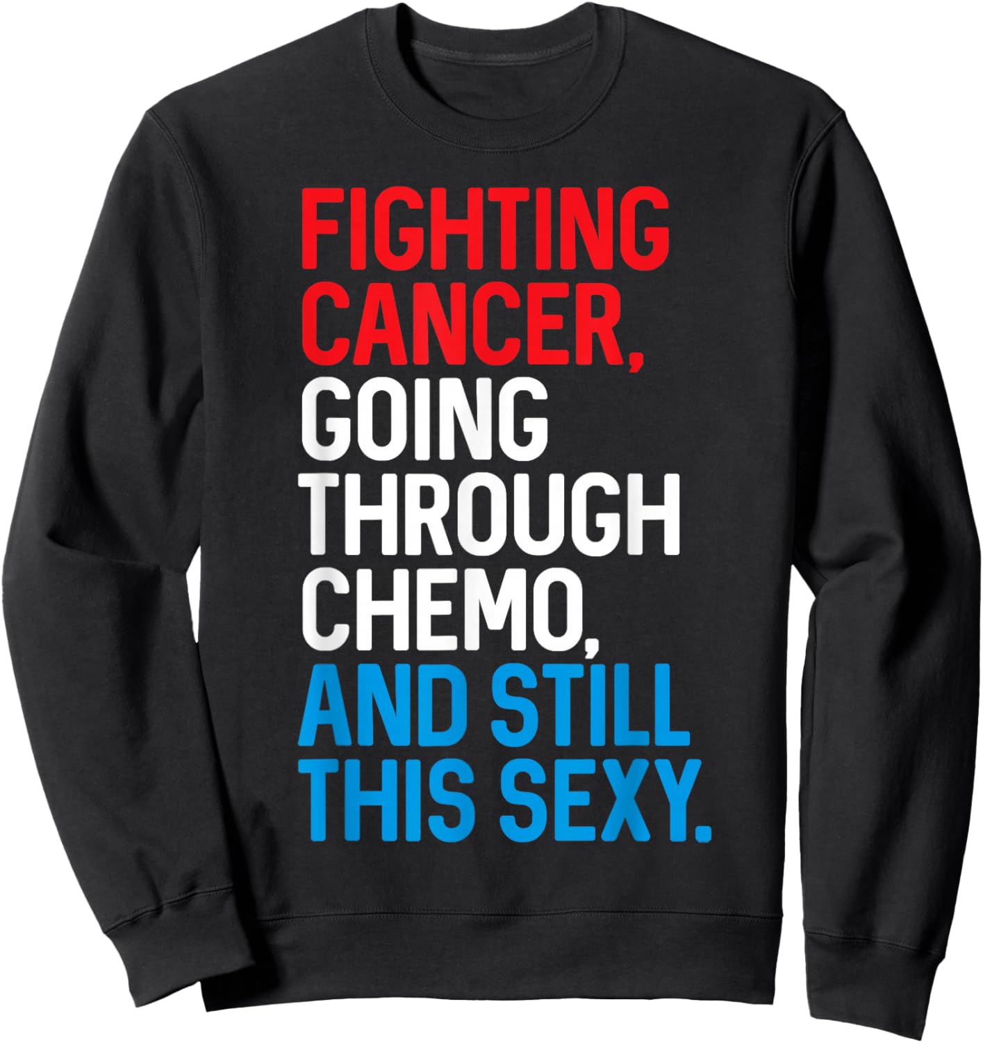 Fighting Cancer Going Through Chemo and Still This Sexy Gift Sweatshirt - Sweatshirt | Black