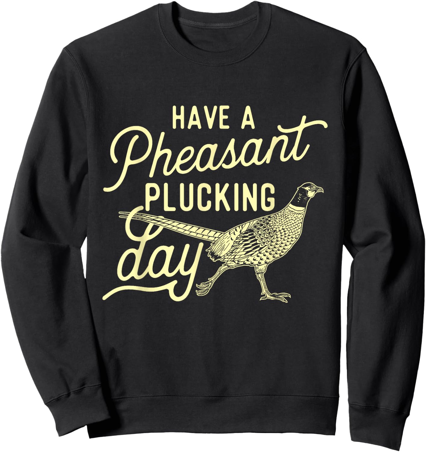 Have A Pheasant Plucking Day - Pheasant Hunting Bird Hunter Sweatshirt - Sweatshirt | Black