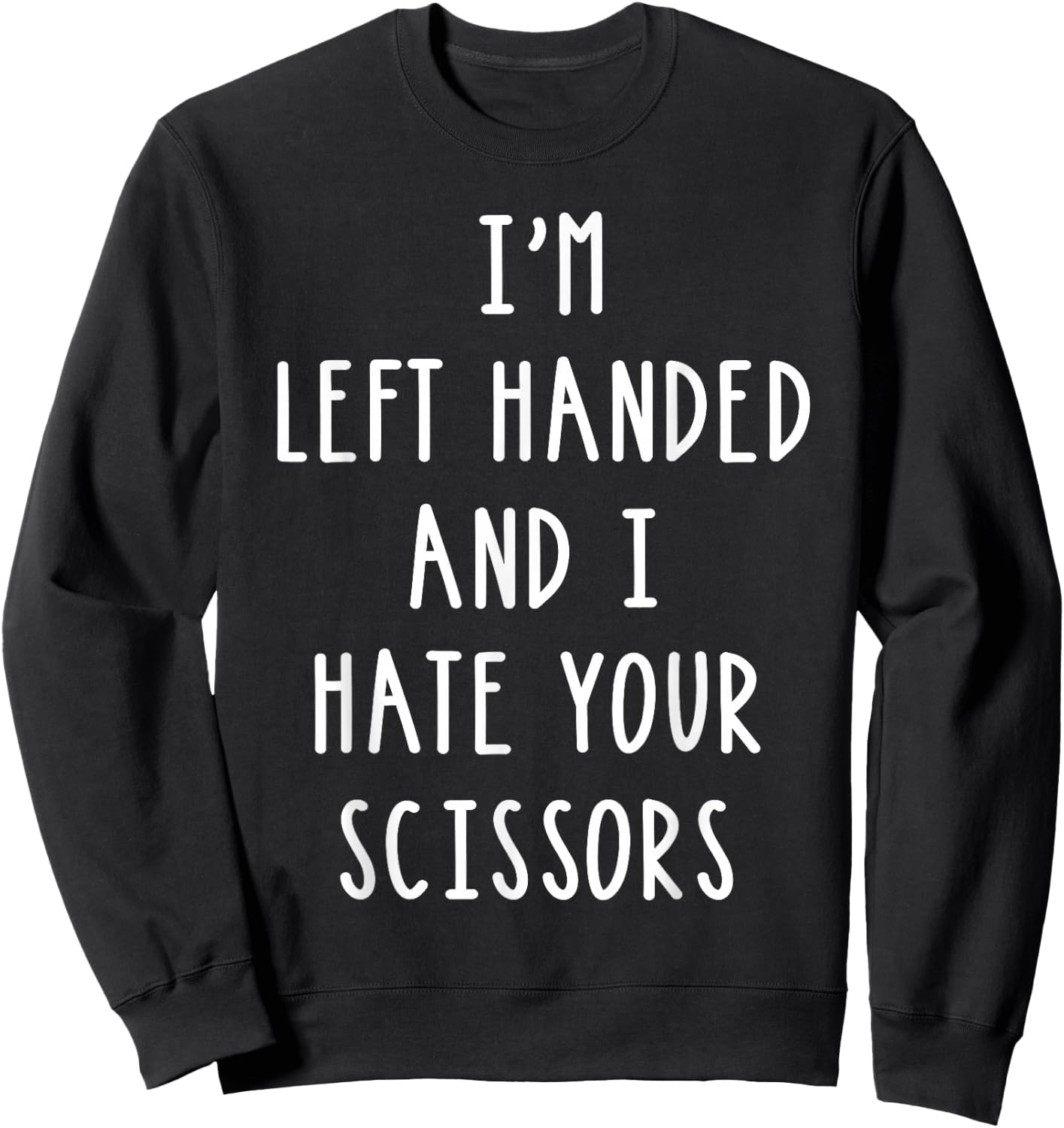 Im Left Handed And I Hate Your Scissors T Shirt Lefty Gift Sweatshirt - Sweatshirt | Black