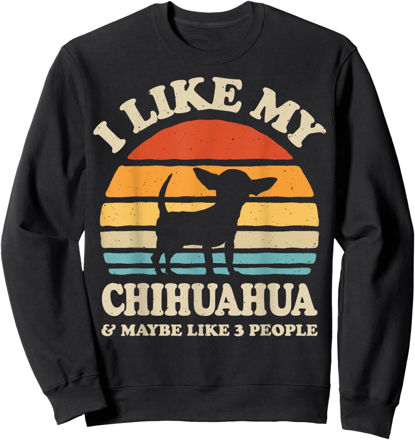 I Like My Chihuahua And Maybe Like 3 People Dog Lover Gifts Men Women Sweatshirt - Sweatshirt | Black