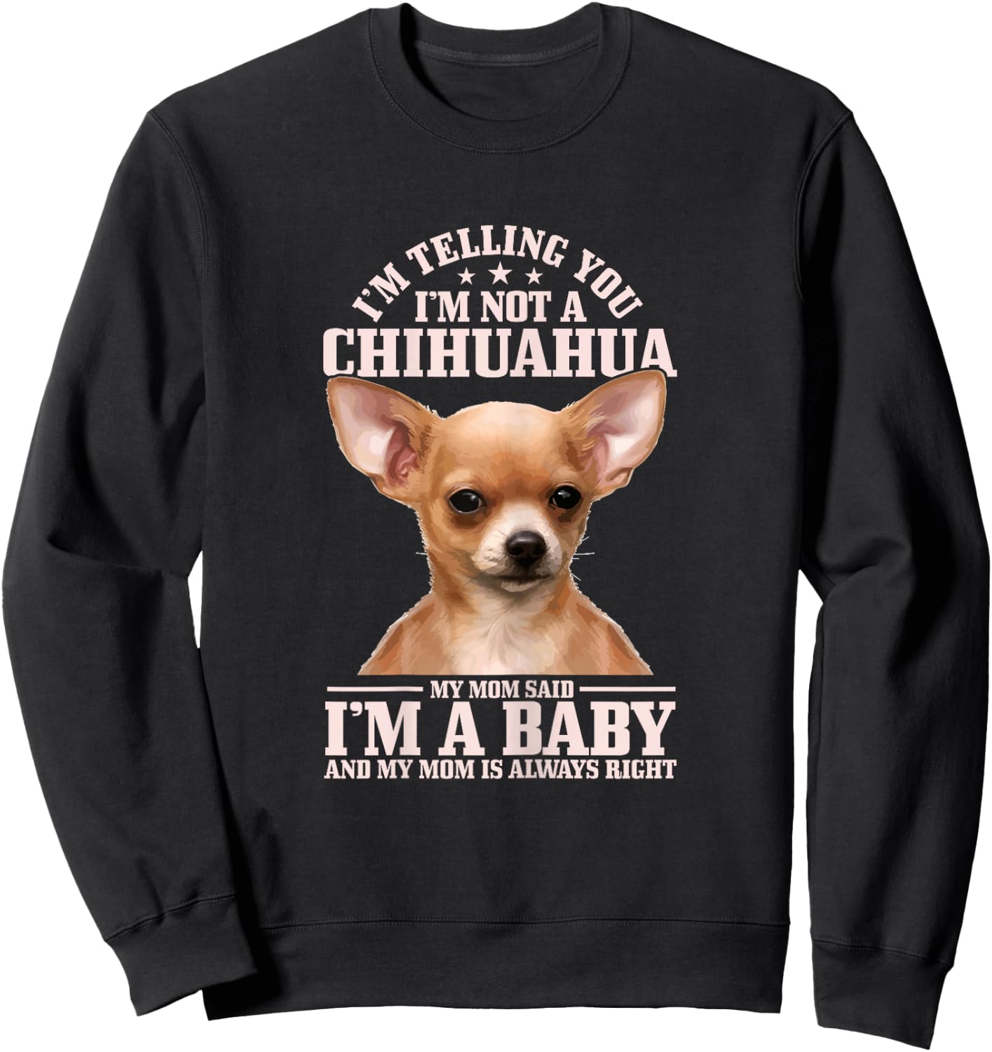 Chihuahua Mom Said I'm A Baby Funny Chihuahua Dog Sweatshirt - Sweatshirt | Black