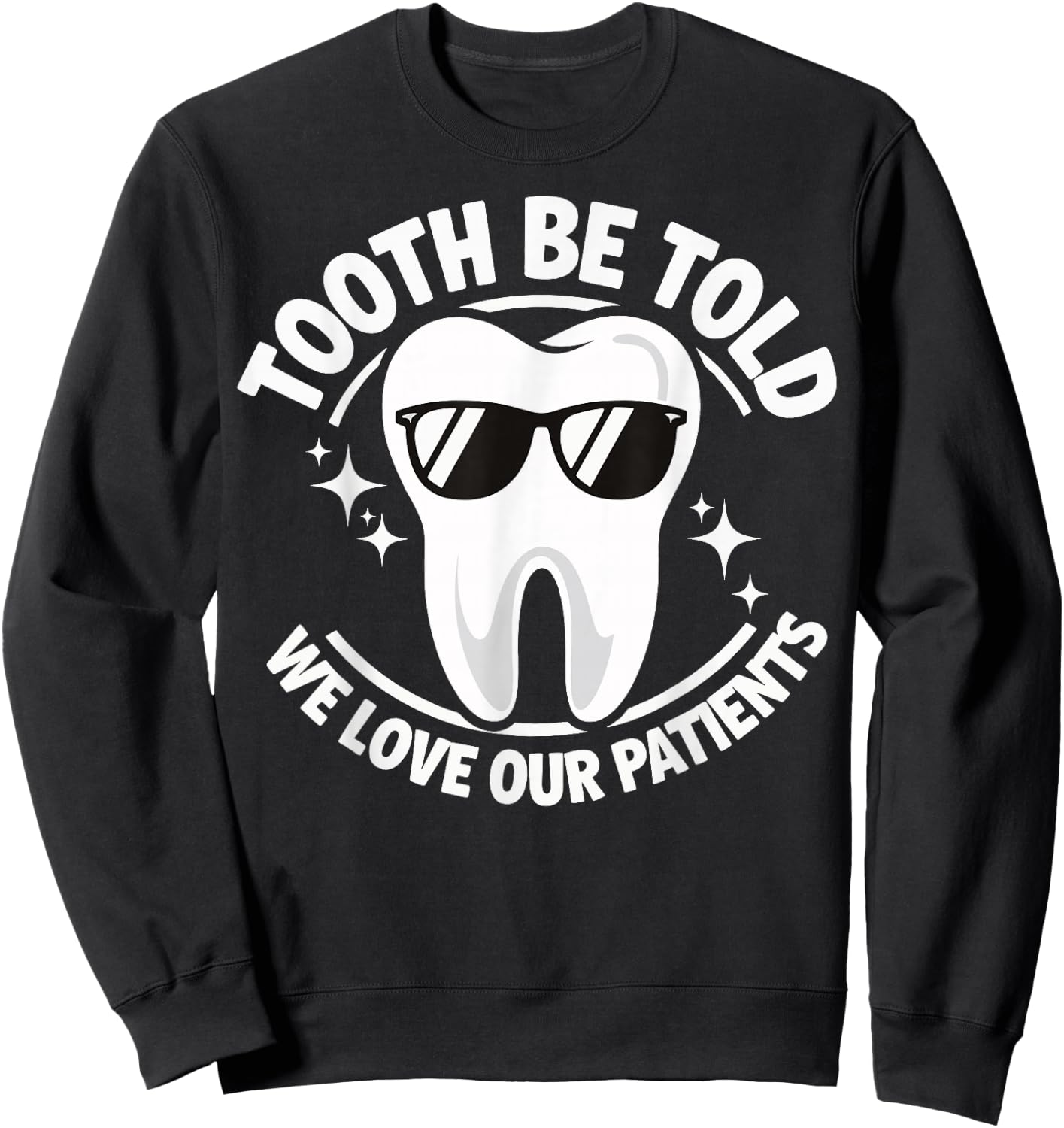 Tooth Be Told We Love Our Patients Sweatshirt - Sweatshirt | Black