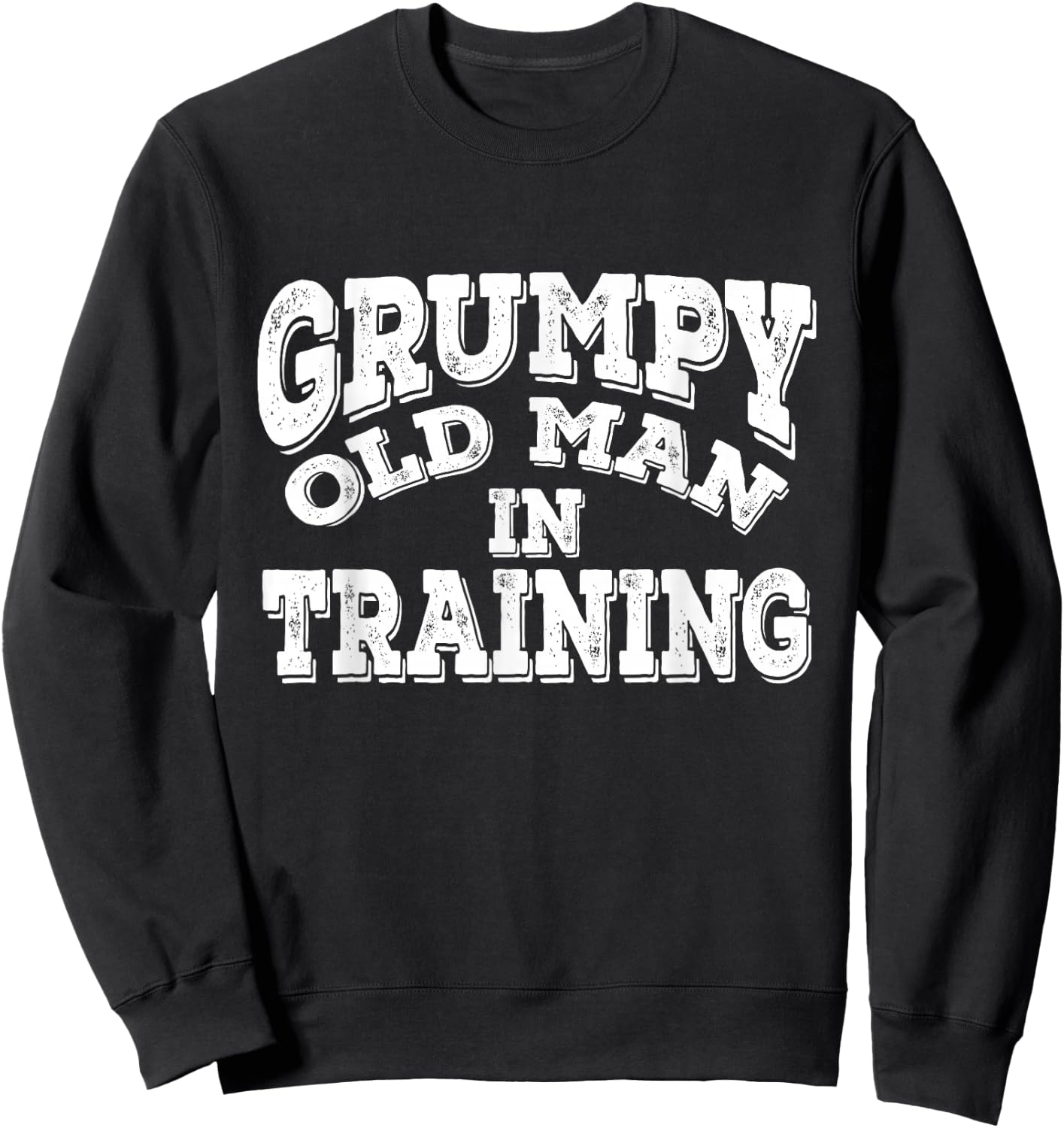 Grumpy Old Man In Training | Grumpy Old Man Shirt Gift Sweatshirt - Sweatshirt | Black