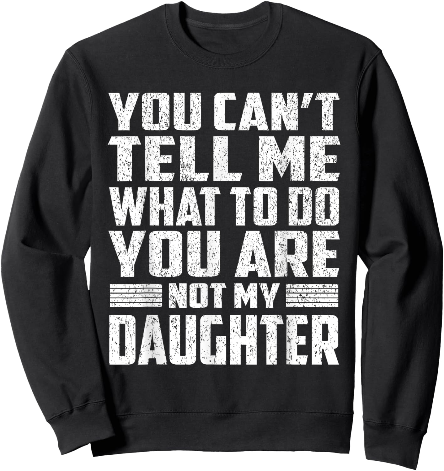 You Can't Tell Me What To Do You're Not My Daughter Gifts Sweatshirt - Sweatshirt | Black