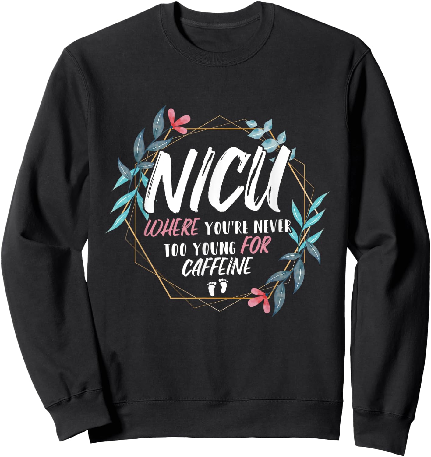 NICU Where You're Never Too Young For Caffeine NICU Nurse Sweatshirt - Sweatshirt | Black